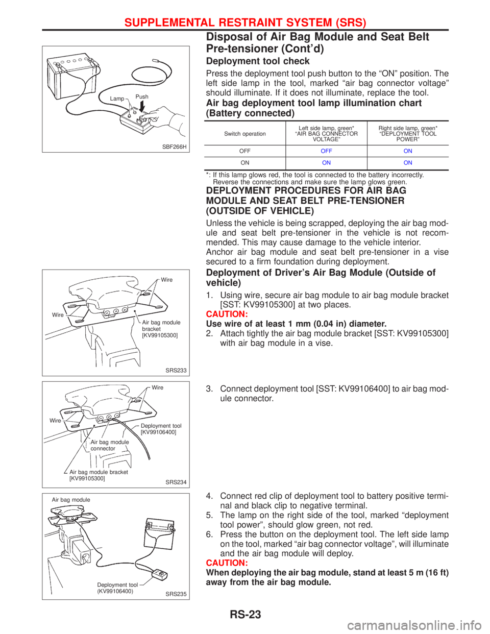 NISSAN PRIMERA 1999  Electronic Repair Manual Deployment tool check
Press the deployment tool push button to the ªONº position. The
left side lamp in the tool, marked ªair bag connector voltageº
should illuminate. If it does not illuminate, r