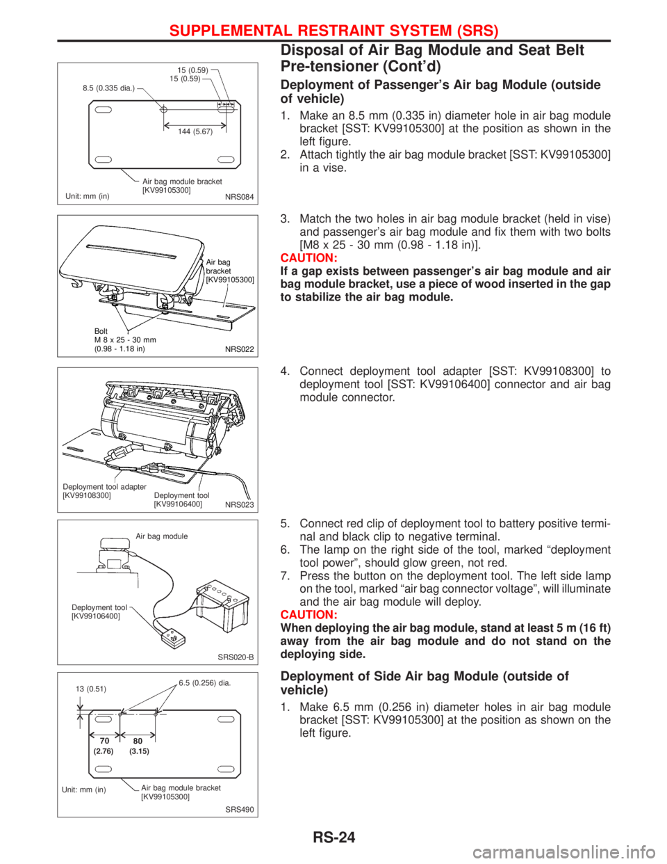 NISSAN PRIMERA 1999  Electronic Repair Manual Deployment of Passengers Air bag Module (outside
of vehicle)
1. Make an 8.5 mm (0.335 in) diameter hole in air bag module
bracket [SST: KV99105300] at the position as shown in the
left figure.
2. Att