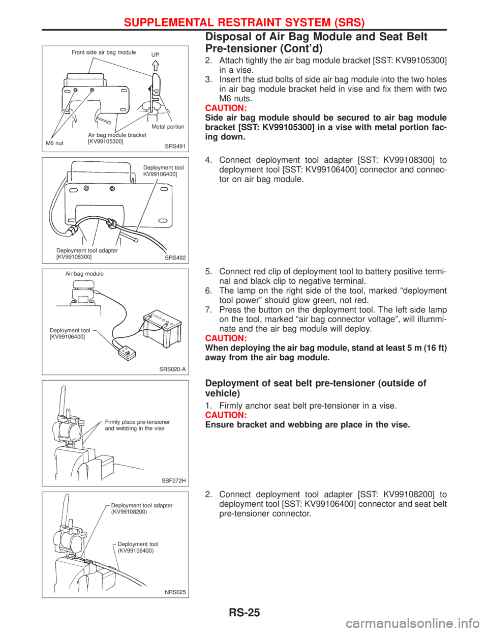NISSAN PRIMERA 1999  Electronic Repair Manual 2. Attach tightly the air bag module bracket [SST: KV99105300]
in a vise.
3. Insert the stud bolts of side air bag module into the two holes
in air bag module bracket held in vise and fix them with tw