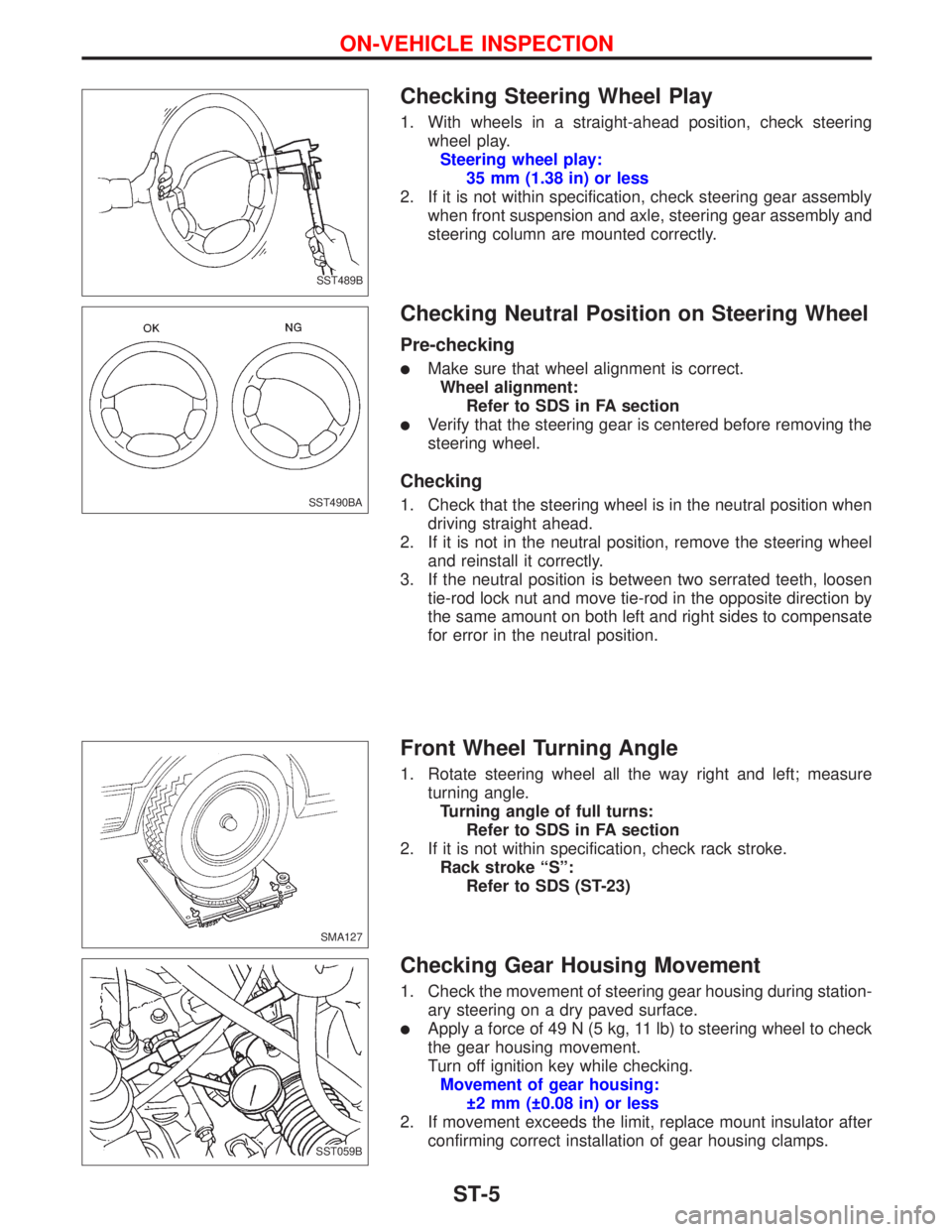 NISSAN PRIMERA 1999  Electronic Repair Manual Checking Steering Wheel Play
1. With wheels in a straight-ahead position, check steering
wheel play.
Steering wheel play:
35 mm (1.38 in) or less
2. If it is not within specification, check steering g