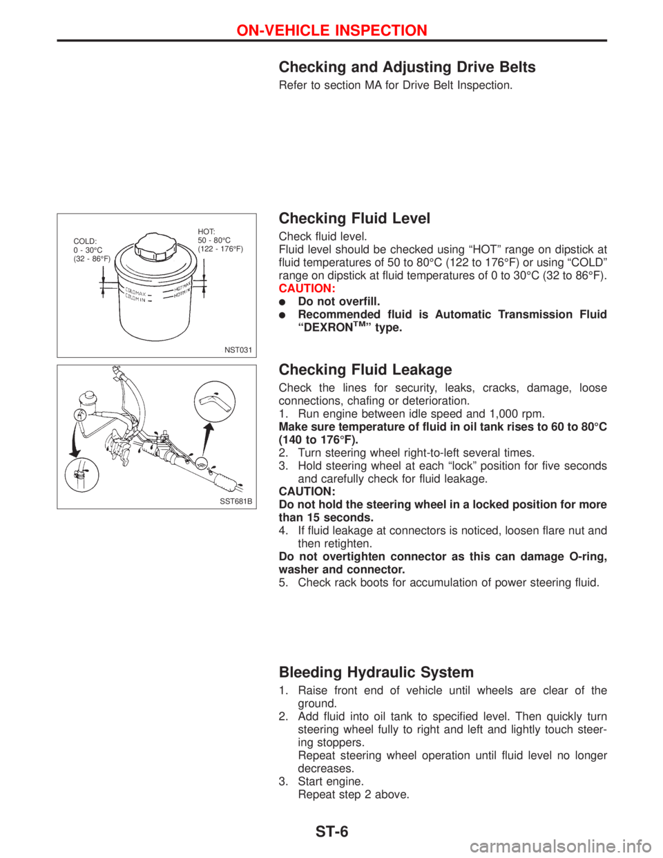 NISSAN PRIMERA 1999  Electronic Repair Manual Checking and Adjusting Drive Belts
Refer to section MA for Drive Belt Inspection.
Checking Fluid Level
Check fluid level.
Fluid level should be checked using ªHOTº range on dipstick at
fluid tempera