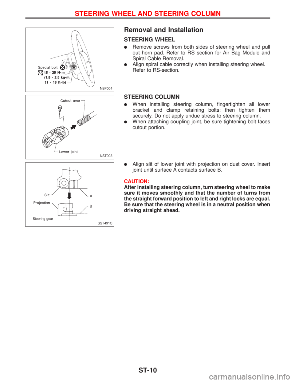 NISSAN PRIMERA 1999  Electronic Repair Manual Removal and Installation
STEERING WHEEL
lRemove screws from both sides of steering wheel and pull
out horn pad. Refer to RS section for Air Bag Module and
Spiral Cable Removal.
lAlign spiral cable cor