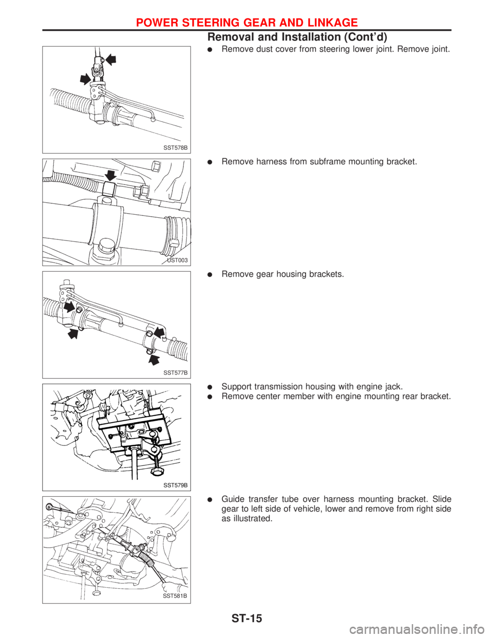 NISSAN PRIMERA 1999  Electronic Repair Manual lRemove dust cover from steering lower joint. Remove joint.
lRemove harness from subframe mounting bracket.
lRemove gear housing brackets.
lSupport transmission housing with engine jack.
lRemove cente