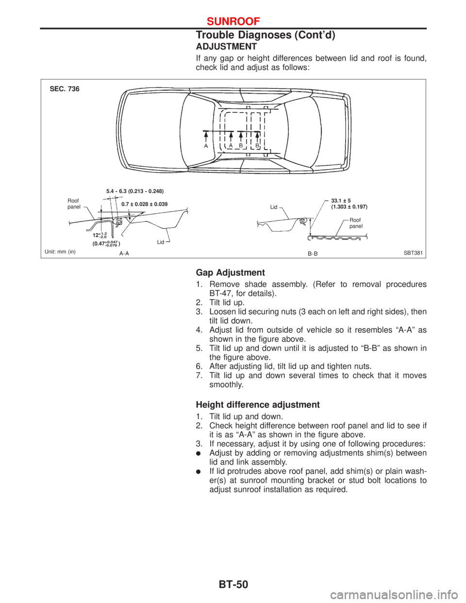 NISSAN PRIMERA 1999  Electronic Repair Manual ADJUSTMENT
If any gap or height differences between lid and roof is found,
check lid and adjust as follows:
Gap Adjustment
1. Remove shade assembly. (Refer to removal procedures
BT-47, for details).
2