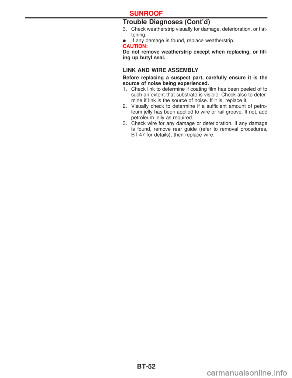NISSAN PRIMERA 1999  Electronic Repair Manual 3. Check weatherstrip visually for damage, deterioration, or flat-
tening.
lIf any damage is found, replace weatherstrip.
CAUTION:
Do not remove weatherstrip except when replacing, or fill-
ing up but