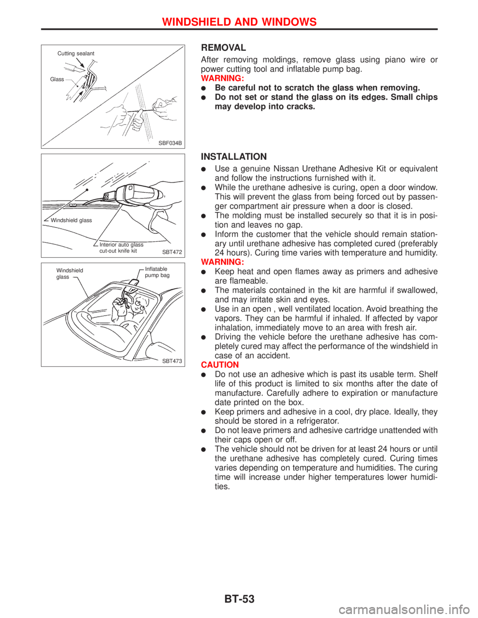NISSAN PRIMERA 1999  Electronic Repair Manual REMOVAL
After removing moldings, remove glass using piano wire or
power cutting tool and inflatable pump bag.
WARNING:
lBe careful not to scratch the glass when removing.
lDo not set or stand the glas