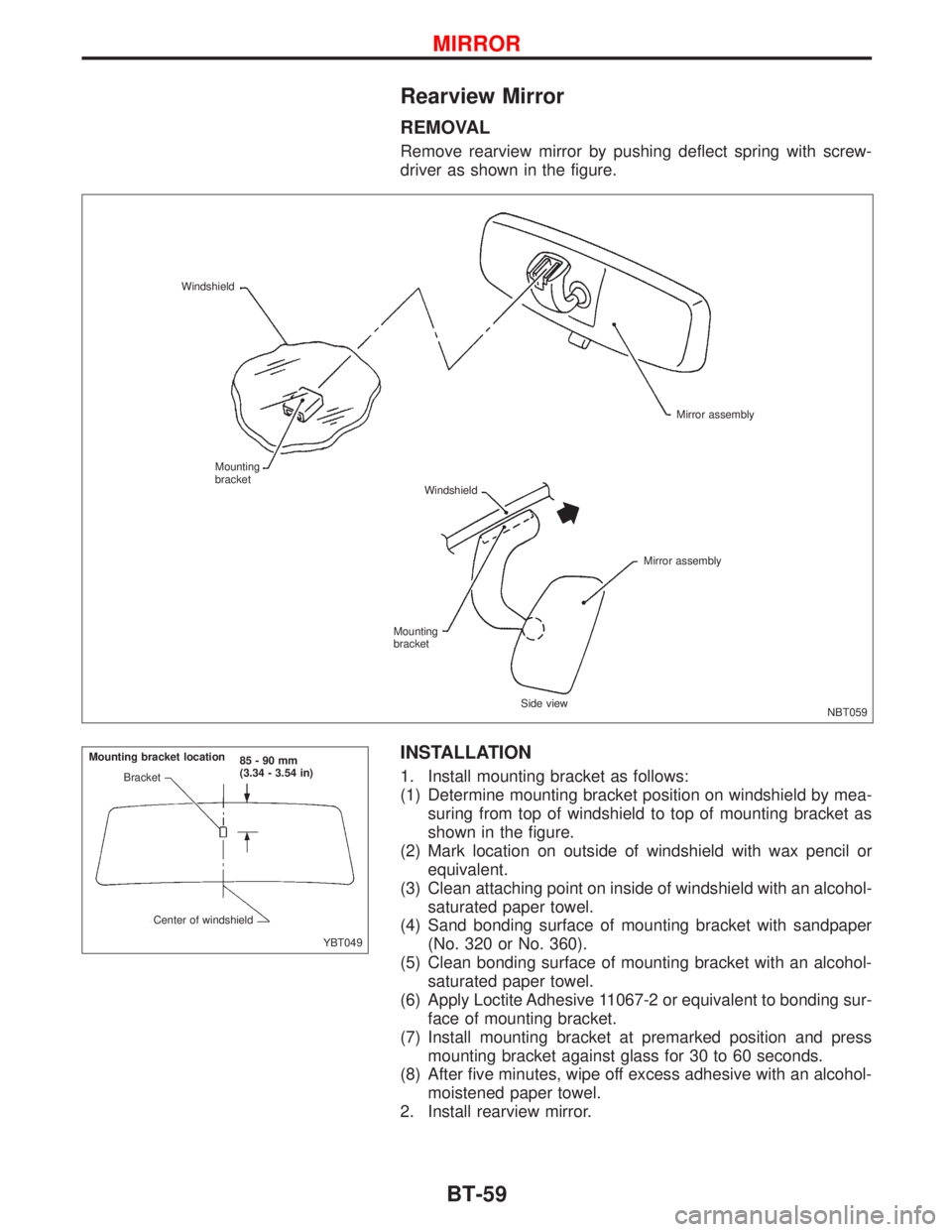 NISSAN PRIMERA 1999 Electronic Repair Manual Rearview Mirror
REMOVAL
Remove rearview mirror by pushing deflect spring with screw-
driver as shown in the figure.
INSTALLATION
1. Install mounting bracket as follows:
(1) Determine mounting bracket NISSAN PRIMERA 1999 Electronic Repair Manual Rearview Mirror
REMOVAL
Remove rearview mirror by pushing deflect spring with screw-
driver as shown in the figure.
INSTALLATION
1. Install mounting bracket as follows:
(1) Determine mounting bracket