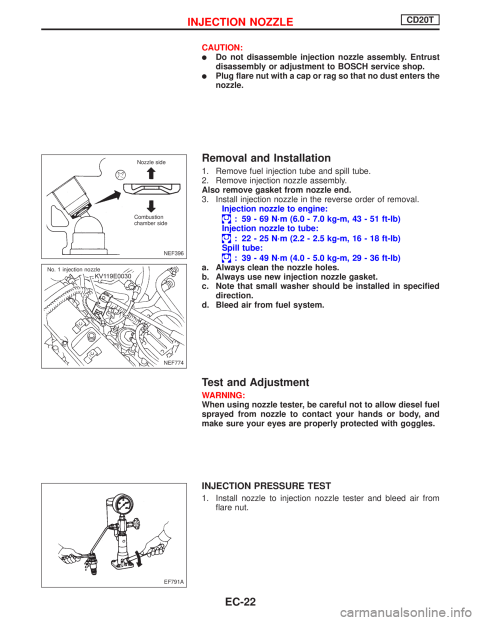 NISSAN PRIMERA 1999 Electronic Repair Manual CAUTION:
lDo not disassemble injection nozzle assembly. Entrust
disassembly or adjustment to BOSCH service shop.
lPlug flare nut with a cap or rag so that no dust enters the
nozzle.
Removal and Instal NISSAN PRIMERA 1999 Electronic Repair Manual CAUTION:
lDo not disassemble injection nozzle assembly. Entrust
disassembly or adjustment to BOSCH service shop.
lPlug flare nut with a cap or rag so that no dust enters the
nozzle.
Removal and Instal