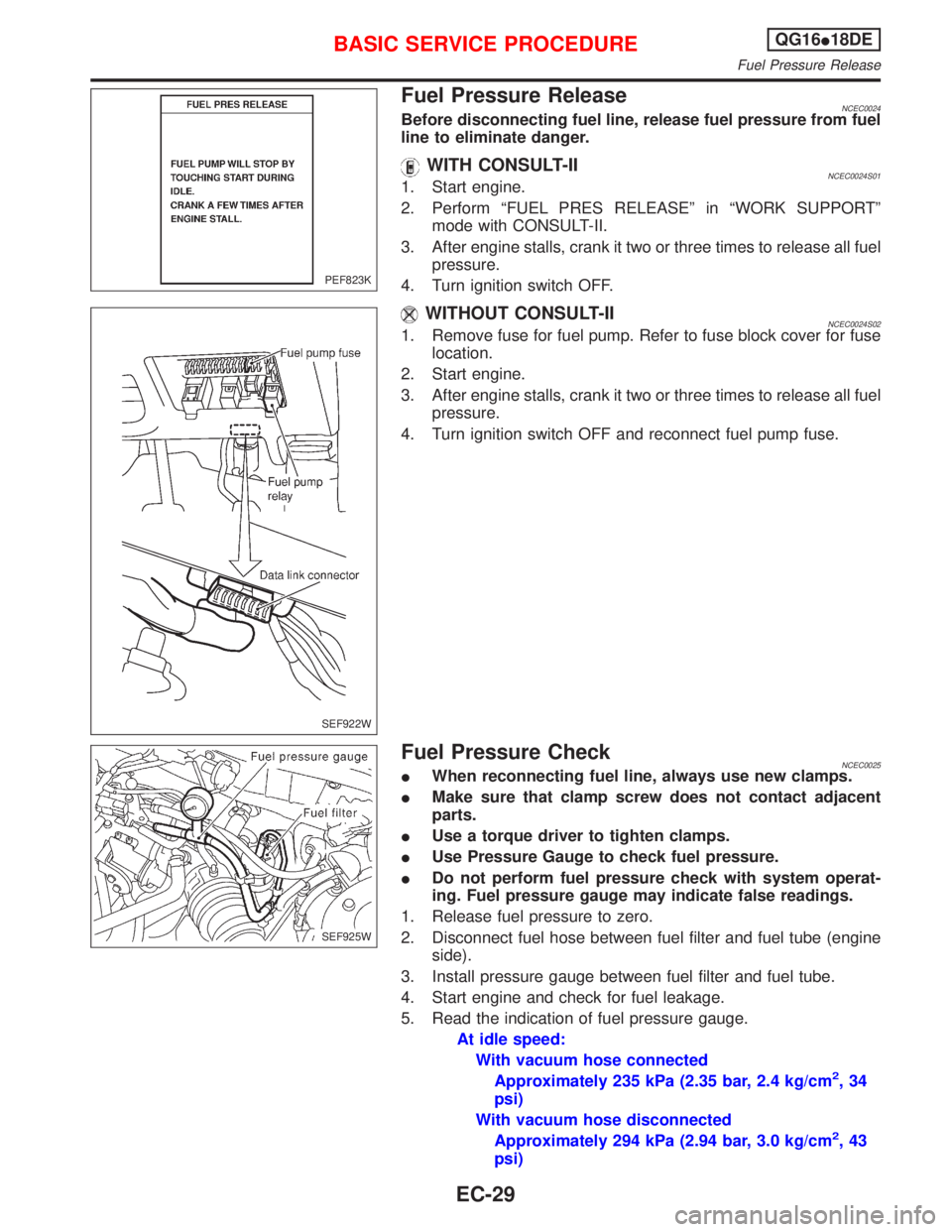 NISSAN PRIMERA 1999 Electronic Repair Manual Fuel Pressure ReleaseNCEC0024Before disconnecting fuel line, release fuel pressure from fuel
line to eliminate danger.
WITH CONSULT-IINCEC0024S011. Start engine.
2. Perform ªFUEL PRES RELEASEº in ª NISSAN PRIMERA 1999 Electronic Repair Manual Fuel Pressure ReleaseNCEC0024Before disconnecting fuel line, release fuel pressure from fuel
line to eliminate danger.
WITH CONSULT-IINCEC0024S011. Start engine.
2. Perform ªFUEL PRES RELEASEº in ª