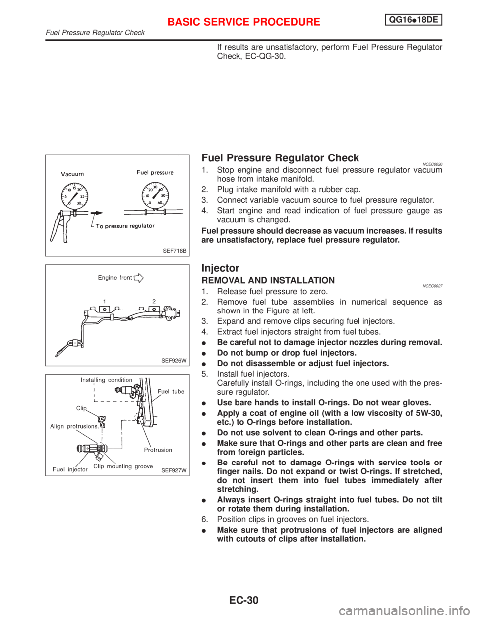 NISSAN PRIMERA 1999 Electronic Repair Manual If results are unsatisfactory, perform Fuel Pressure Regulator
Check, EC-QG-30.
Fuel Pressure Regulator CheckNCEC00261. Stop engine and disconnect fuel pressure regulator vacuum
hose from intake manif NISSAN PRIMERA 1999 Electronic Repair Manual If results are unsatisfactory, perform Fuel Pressure Regulator
Check, EC-QG-30.
Fuel Pressure Regulator CheckNCEC00261. Stop engine and disconnect fuel pressure regulator vacuum
hose from intake manif