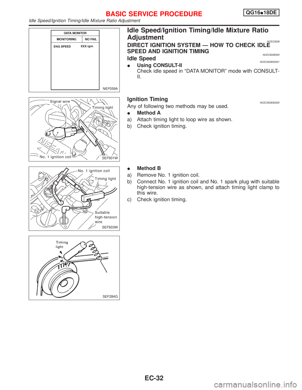 NISSAN PRIMERA 1999 Electronic Repair Manual Idle Speed/Ignition Timing/Idle Mixture Ratio
Adjustment
NCEC0028DIRECT IGNITION SYSTEM Ð HOW TO CHECK IDLE
SPEED AND IGNITION TIMING
NCEC0028S03Idle SpeedNCEC0028S0301IUsing CONSULT-II
Check idle sp NISSAN PRIMERA 1999 Electronic Repair Manual Idle Speed/Ignition Timing/Idle Mixture Ratio
Adjustment
NCEC0028DIRECT IGNITION SYSTEM Ð HOW TO CHECK IDLE
SPEED AND IGNITION TIMING
NCEC0028S03Idle SpeedNCEC0028S0301IUsing CONSULT-II
Check idle sp