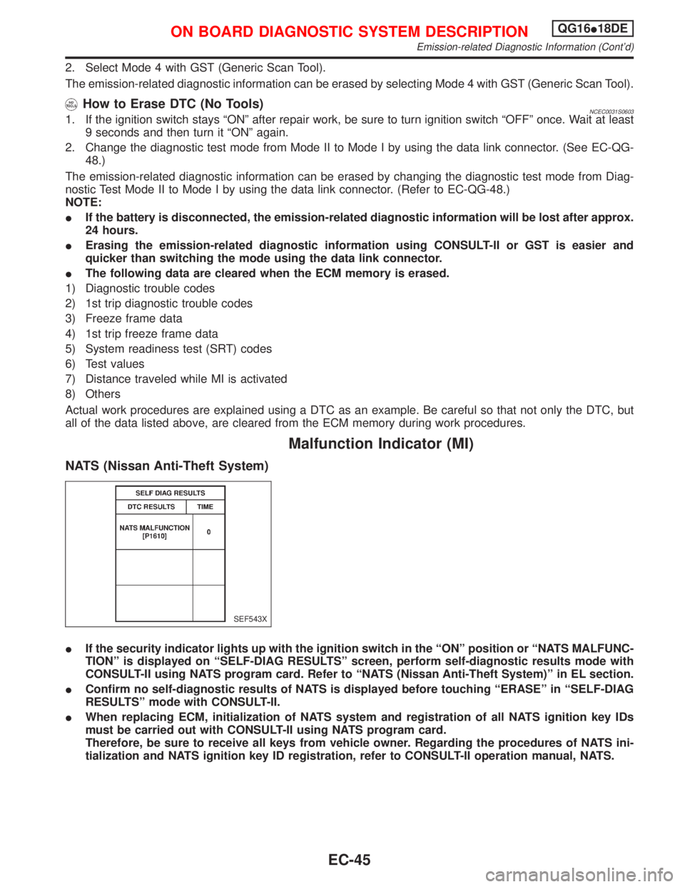 NISSAN PRIMERA 1999 Electronic Repair Manual 2. Select Mode 4 with GST (Generic Scan Tool).
The emission-related diagnostic information can be erased by selecting Mode 4 with GST (Generic Scan Tool).
How to Erase DTC (No Tools)NCEC0031S06031. If NISSAN PRIMERA 1999 Electronic Repair Manual 2. Select Mode 4 with GST (Generic Scan Tool).
The emission-related diagnostic information can be erased by selecting Mode 4 with GST (Generic Scan Tool).
How to Erase DTC (No Tools)NCEC0031S06031. If