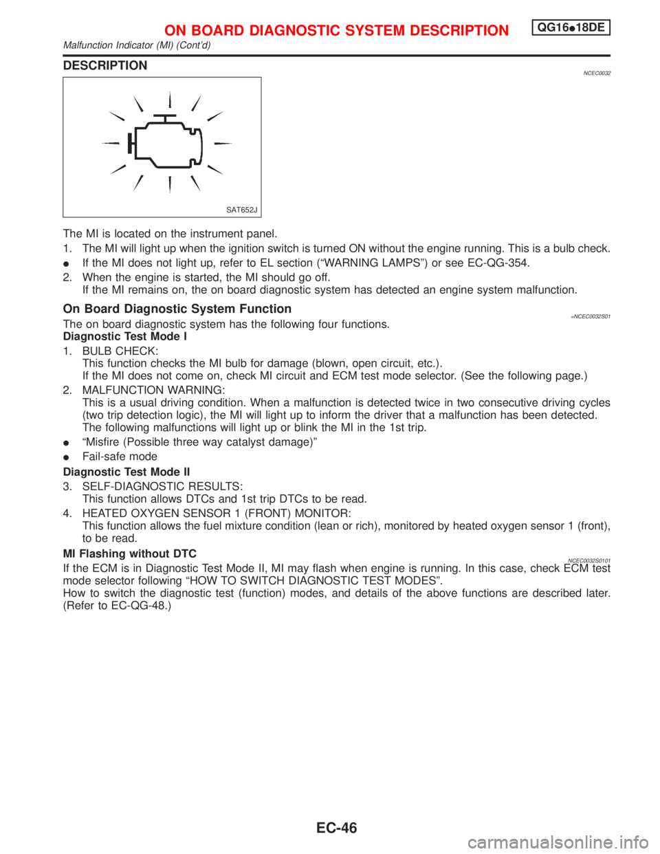 NISSAN PRIMERA 1999 Electronic Repair Manual DESCRIPTIONNCEC0032
The MI is located on the instrument panel.
1. The MI will light up when the ignition switch is turned ON without the engine running. This is a bulb check.
IIf the MI does not light NISSAN PRIMERA 1999 Electronic Repair Manual DESCRIPTIONNCEC0032
The MI is located on the instrument panel.
1. The MI will light up when the ignition switch is turned ON without the engine running. This is a bulb check.
IIf the MI does not light