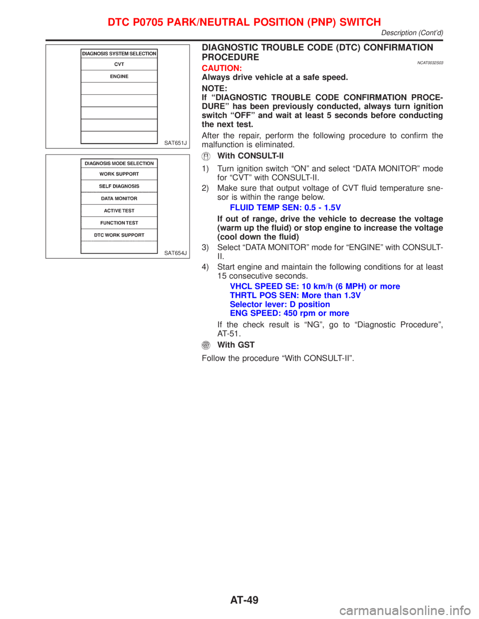 NISSAN PRIMERA 1999 Electronic Workshop Manual DIAGNOSTIC TROUBLE CODE (DTC) CONFIRMATION
PROCEDURE
NCAT0032S03CAUTION:
Always drive vehicle at a safe speed.
NOTE:
If ªDIAGNOSTIC TROUBLE CODE CONFIRMATION PROCE-
DUREº has been previously conduct NISSAN PRIMERA 1999 Electronic Workshop Manual DIAGNOSTIC TROUBLE CODE (DTC) CONFIRMATION
PROCEDURE
NCAT0032S03CAUTION:
Always drive vehicle at a safe speed.
NOTE:
If ªDIAGNOSTIC TROUBLE CODE CONFIRMATION PROCE-
DUREº has been previously conduct