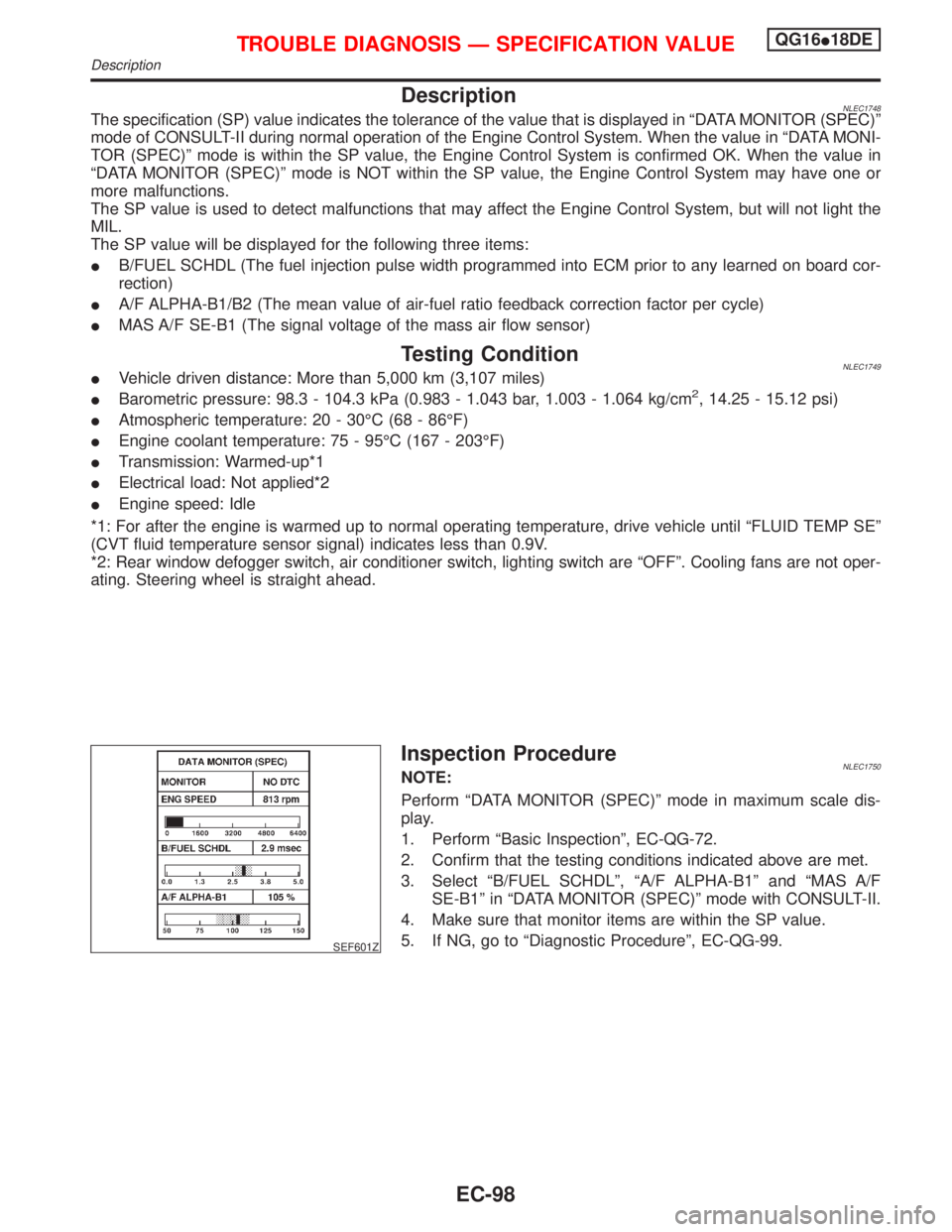 NISSAN PRIMERA 1999 Electronic Repair Manual DescriptionNLEC1748The specification (SP) value indicates the tolerance of the value that is displayed in ªDATA MONITOR (SPEC)º
mode of CONSULT-II during normal operation of the Engine Control Syste NISSAN PRIMERA 1999 Electronic Repair Manual DescriptionNLEC1748The specification (SP) value indicates the tolerance of the value that is displayed in ªDATA MONITOR (SPEC)º
mode of CONSULT-II during normal operation of the Engine Control Syste