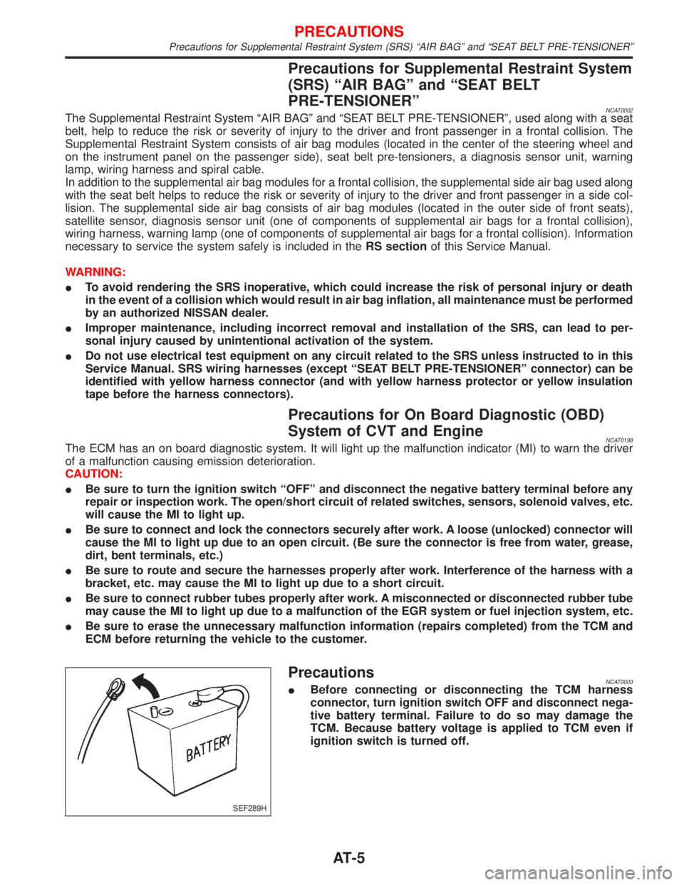 NISSAN PRIMERA 1999 Electronic Repair Manual Precautions for Supplemental Restraint System
(SRS) ªAIR BAGº and ªSEAT BELT
PRE-TENSIONERº
NCAT0002The Supplemental Restraint System ªAIR BAGº and ªSEAT BELT PRE-TENSIONERº, used along with a NISSAN PRIMERA 1999 Electronic Repair Manual Precautions for Supplemental Restraint System
(SRS) ªAIR BAGº and ªSEAT BELT
PRE-TENSIONERº
NCAT0002The Supplemental Restraint System ªAIR BAGº and ªSEAT BELT PRE-TENSIONERº, used along with a