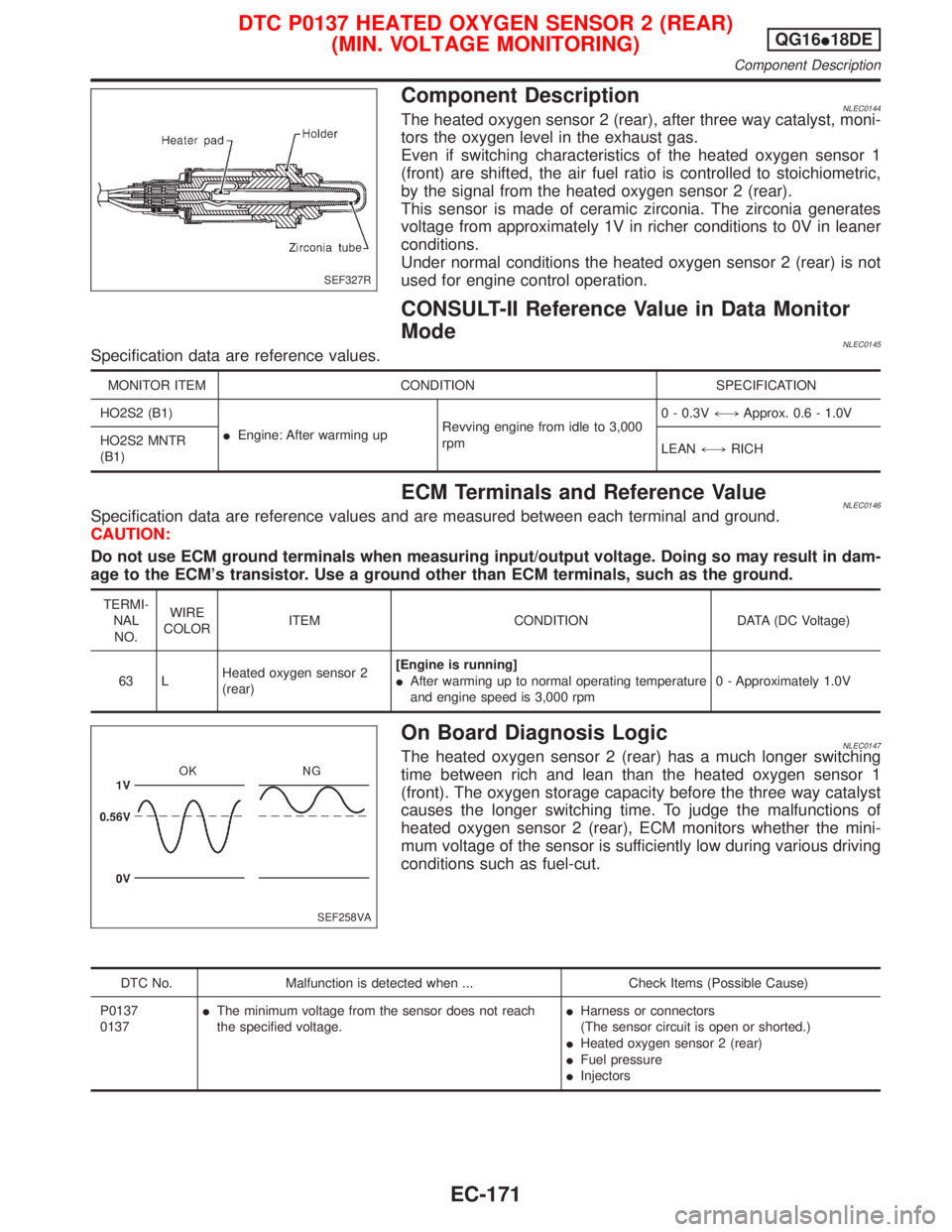 NISSAN PRIMERA 1999 Electronic Repair Manual Component DescriptionNLEC0144The heated oxygen sensor 2 (rear), after three way catalyst, moni-
tors the oxygen level in the exhaust gas.
Even if switching characteristics of the heated oxygen sensor NISSAN PRIMERA 1999 Electronic Repair Manual Component DescriptionNLEC0144The heated oxygen sensor 2 (rear), after three way catalyst, moni-
tors the oxygen level in the exhaust gas.
Even if switching characteristics of the heated oxygen sensor