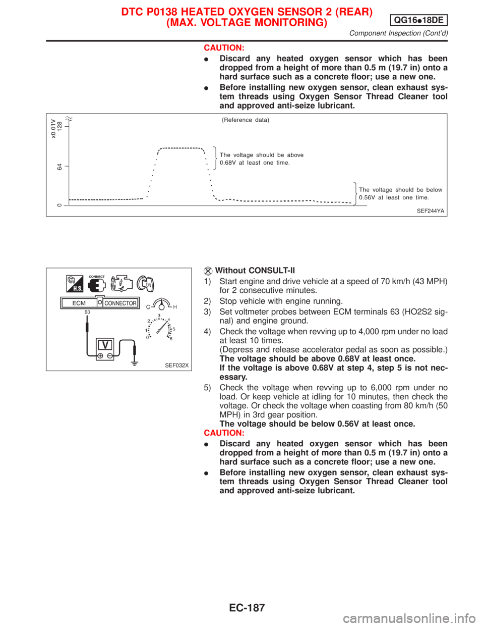 NISSAN PRIMERA 1999 Electronic Repair Manual CAUTION:
IDiscard any heated oxygen sensor which has been
dropped from a height of more than 0.5 m (19.7 in) onto a
hard surface such as a concrete floor; use a new one.
IBefore installing new oxygen NISSAN PRIMERA 1999 Electronic Repair Manual CAUTION:
IDiscard any heated oxygen sensor which has been
dropped from a height of more than 0.5 m (19.7 in) onto a
hard surface such as a concrete floor; use a new one.
IBefore installing new oxygen