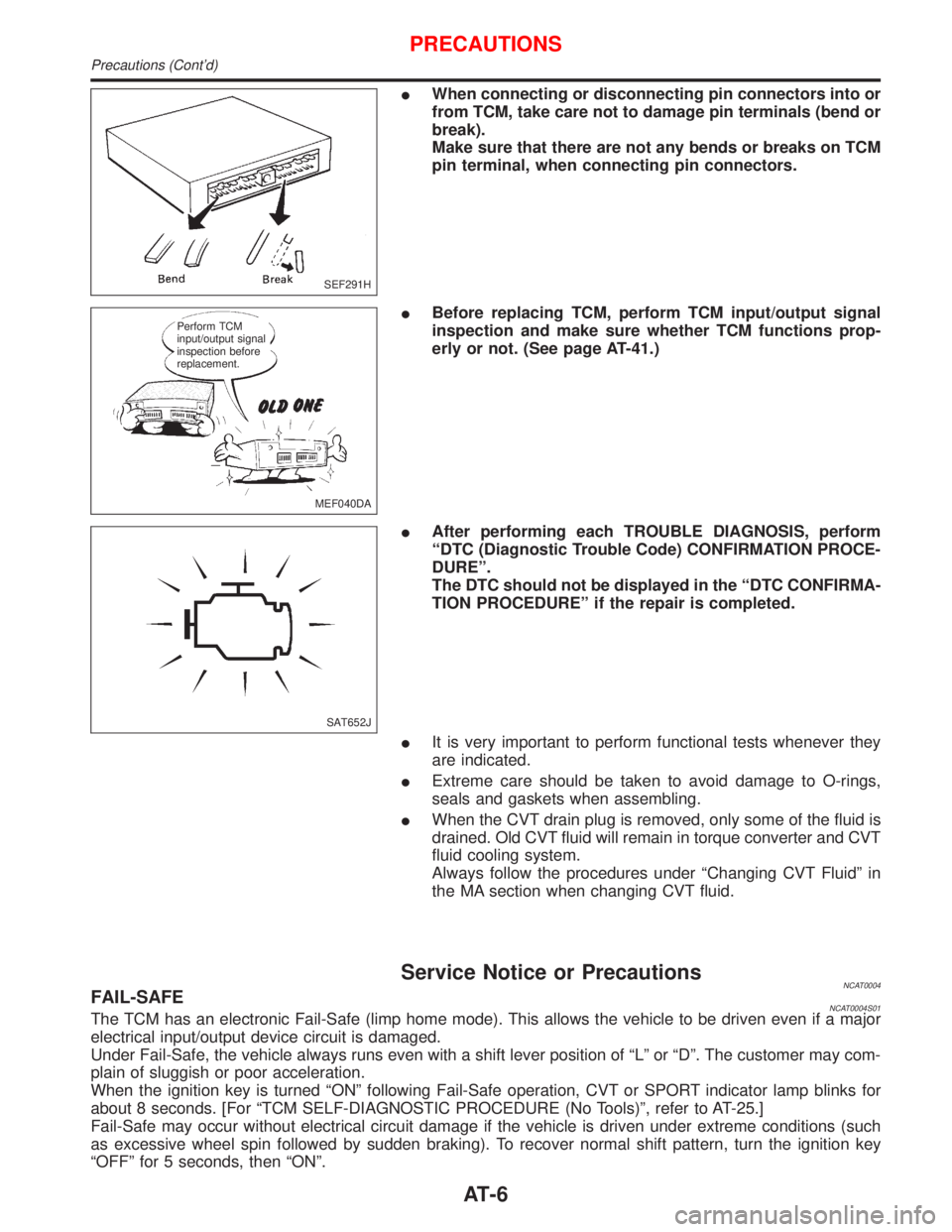 NISSAN PRIMERA 1999  Electronic Repair Manual IWhen connecting or disconnecting pin connectors into or
from TCM, take care not to damage pin terminals (bend or
break).
Make sure that there are not any bends or breaks on TCM
pin terminal, when con