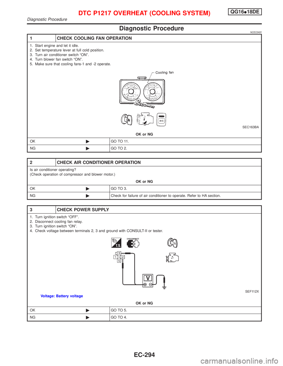 NISSAN PRIMERA 1999  Electronic Repair Manual Diagnostic ProcedureNCEC0491
1 CHECK COOLING FAN OPERATION
1. Start engine and let it idle.
2. Set temperature lever at full cold position.
3. Turn air conditioner switch ªONº.
4. Turn blower fan sw