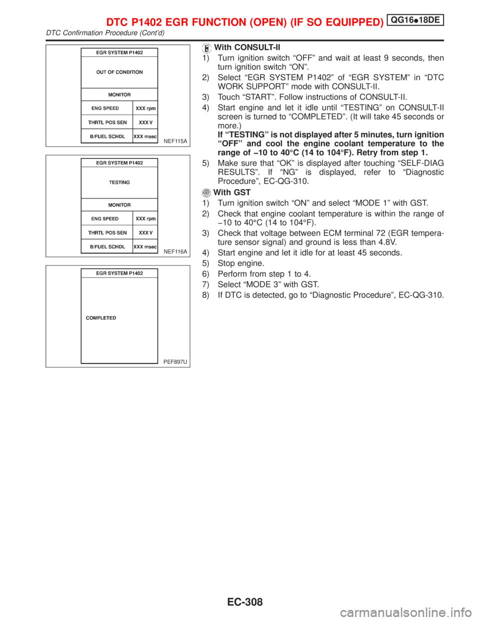 NISSAN PRIMERA 1999  Electronic Repair Manual With CONSULT-II
1) Turn ignition switch ªOFFº and wait at least 9 seconds, then
turn ignition switch ªONº.
2) Select ªEGR SYSTEM P1402º of ªEGR SYSTEMº in ªDTC
WORK SUPPORTº mode with CONSUL
