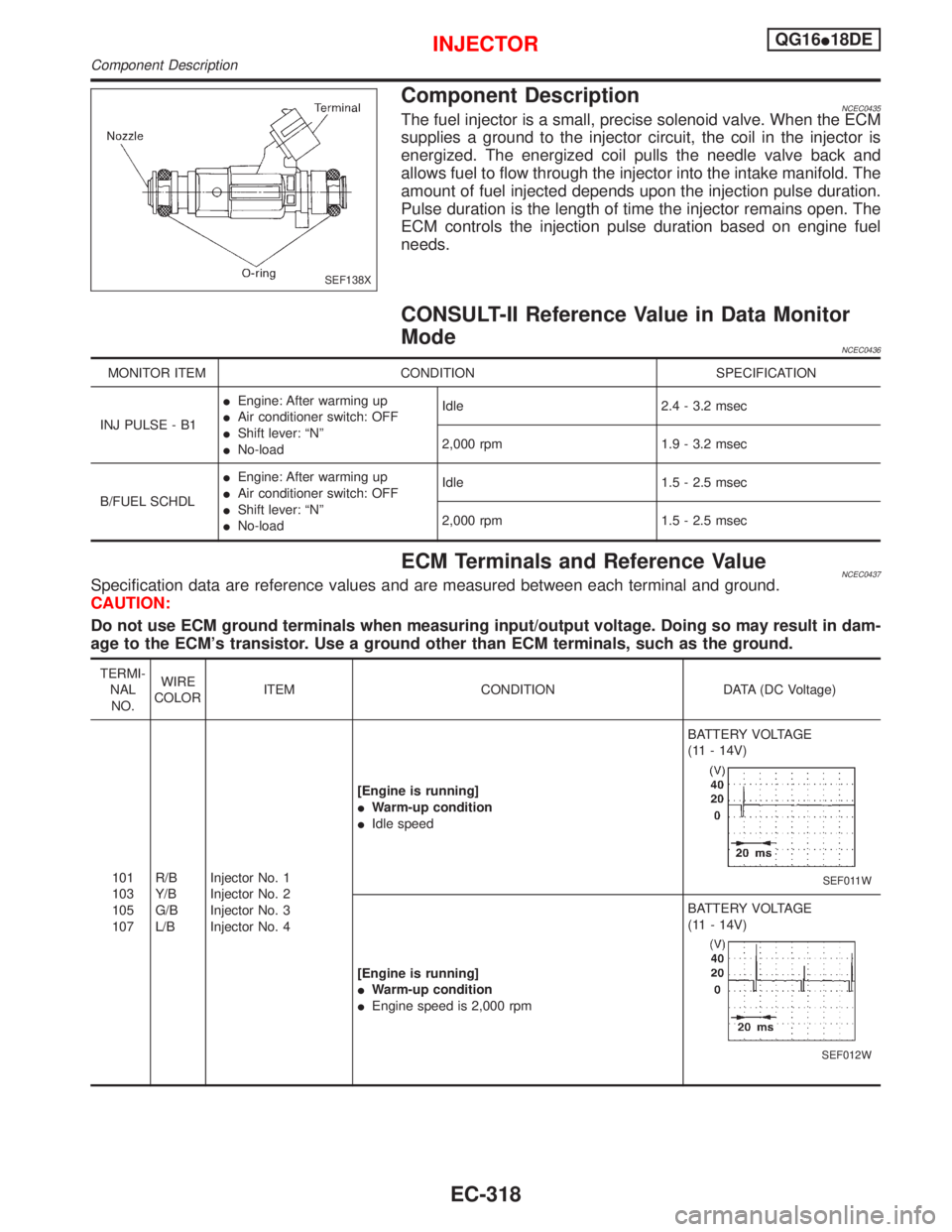 NISSAN PRIMERA 1999 Electronic Repair Manual Component DescriptionNCEC0435The fuel injector is a small, precise solenoid valve. When the ECM
supplies a ground to the injector circuit, the coil in the injector is
energized. The energized coil pul NISSAN PRIMERA 1999 Electronic Repair Manual Component DescriptionNCEC0435The fuel injector is a small, precise solenoid valve. When the ECM
supplies a ground to the injector circuit, the coil in the injector is
energized. The energized coil pul