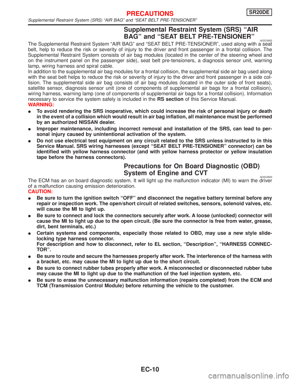 NISSAN PRIMERA 1999  Electronic Repair Manual Supplemental Restraint System (SRS) ªAIR
BAGº and ªSEAT BELT PRE-TENSIONERº
NCEC0002The Supplemental Restraint System ªAIR BAGº and ªSEAT BELT PRE-TENSIONERº, used along with a seat
belt, help
