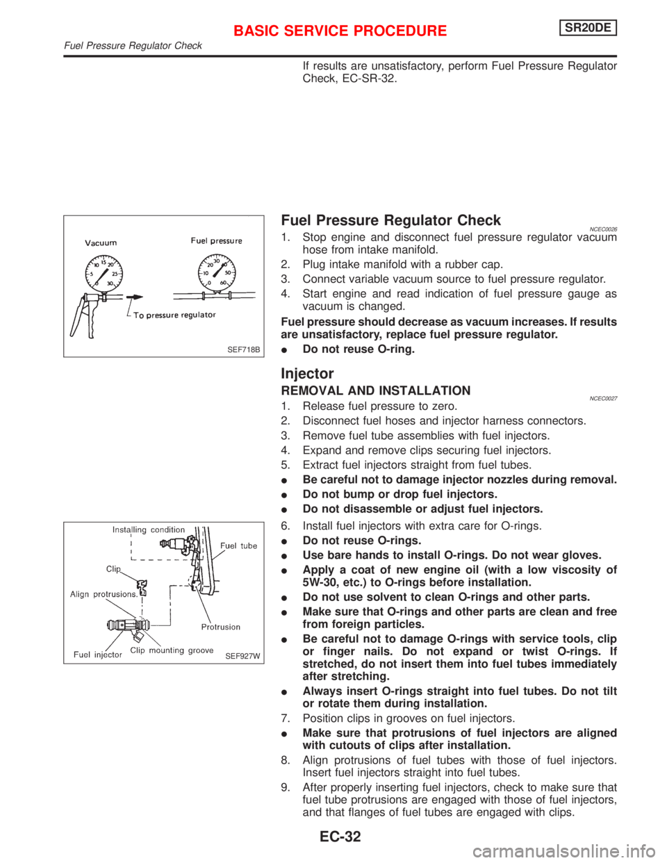 NISSAN PRIMERA 1999 Electronic Repair Manual If results are unsatisfactory, perform Fuel Pressure Regulator
Check, EC-SR-32.
Fuel Pressure Regulator CheckNCEC00261. Stop engine and disconnect fuel pressure regulator vacuum
hose from intake manif NISSAN PRIMERA 1999 Electronic Repair Manual If results are unsatisfactory, perform Fuel Pressure Regulator
Check, EC-SR-32.
Fuel Pressure Regulator CheckNCEC00261. Stop engine and disconnect fuel pressure regulator vacuum
hose from intake manif