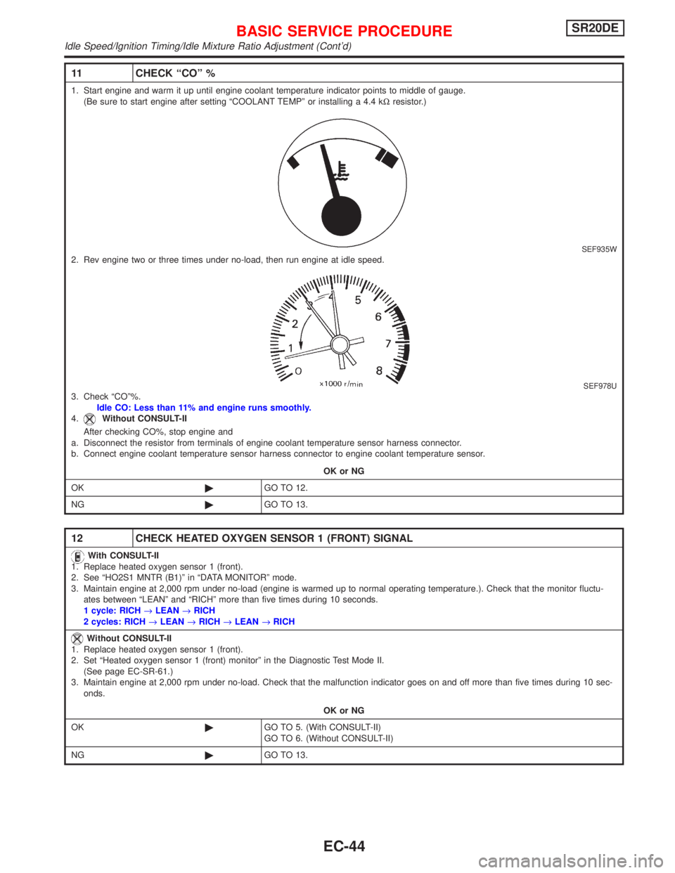 NISSAN PRIMERA 1999 Electronic Repair Manual 11 CHECK ªCOº %
1. Start engine and warm it up until engine coolant temperature indicator points to middle of gauge.
(Be sure to start engine after setting ªCOOLANT TEMPº or installing a 4.4 kWres NISSAN PRIMERA 1999 Electronic Repair Manual 11 CHECK ªCOº %
1. Start engine and warm it up until engine coolant temperature indicator points to middle of gauge.
(Be sure to start engine after setting ªCOOLANT TEMPº or installing a 4.4 kWres