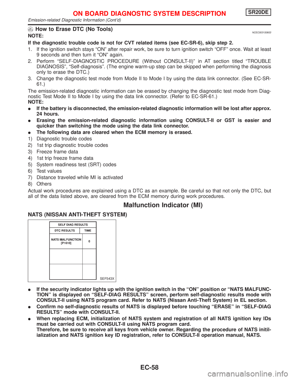 NISSAN PRIMERA 1999 Electronic Repair Manual How to Erase DTC (No Tools)NCEC0031S0603NOTE:
If the diagnostic trouble code is not for CVT related items (see EC-SR-6), skip step 2.
1. If the ignition switch stays ªONº after repair work, be sure NISSAN PRIMERA 1999 Electronic Repair Manual How to Erase DTC (No Tools)NCEC0031S0603NOTE:
If the diagnostic trouble code is not for CVT related items (see EC-SR-6), skip step 2.
1. If the ignition switch stays ªONº after repair work, be sure