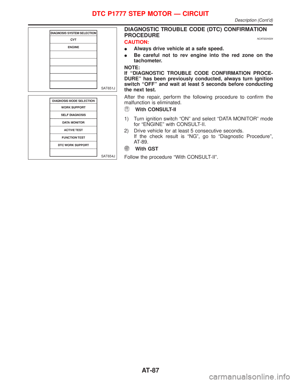 NISSAN PRIMERA 1999  Electronic Manual Online DIAGNOSTIC TROUBLE CODE (DTC) CONFIRMATION
PROCEDURE
NCAT0224S04CAUTION:
IAlways drive vehicle at a safe speed.
IBe careful not to rev engine into the red zone on the
tachometer.
NOTE:
If ªDIAGNOSTIC