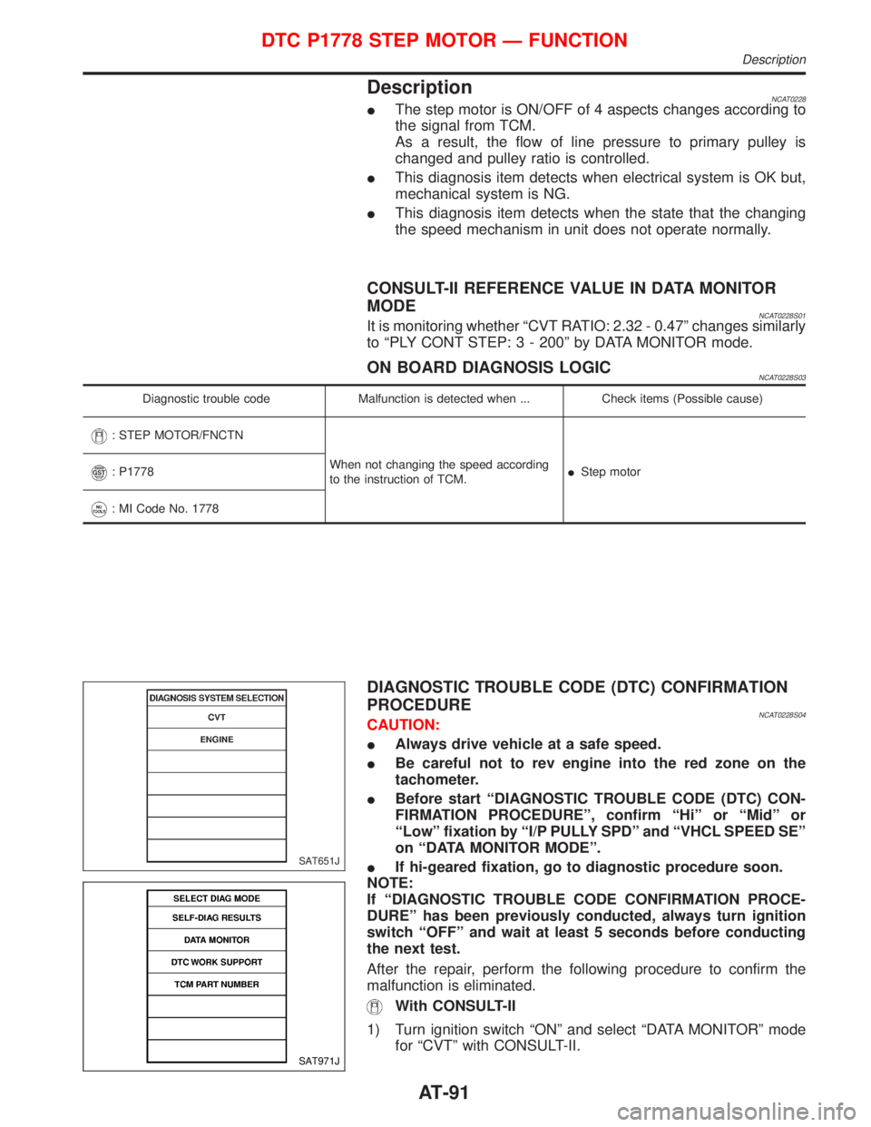 NISSAN PRIMERA 1999 Electronic Owners Manual DescriptionNCAT0228IThe step motor is ON/OFF of 4 aspects changes according to
the signal from TCM.
As a result, the flow of line pressure to primary pulley is
changed and pulley ratio is controlled.
NISSAN PRIMERA 1999 Electronic Owners Manual DescriptionNCAT0228IThe step motor is ON/OFF of 4 aspects changes according to
the signal from TCM.
As a result, the flow of line pressure to primary pulley is
changed and pulley ratio is controlled.