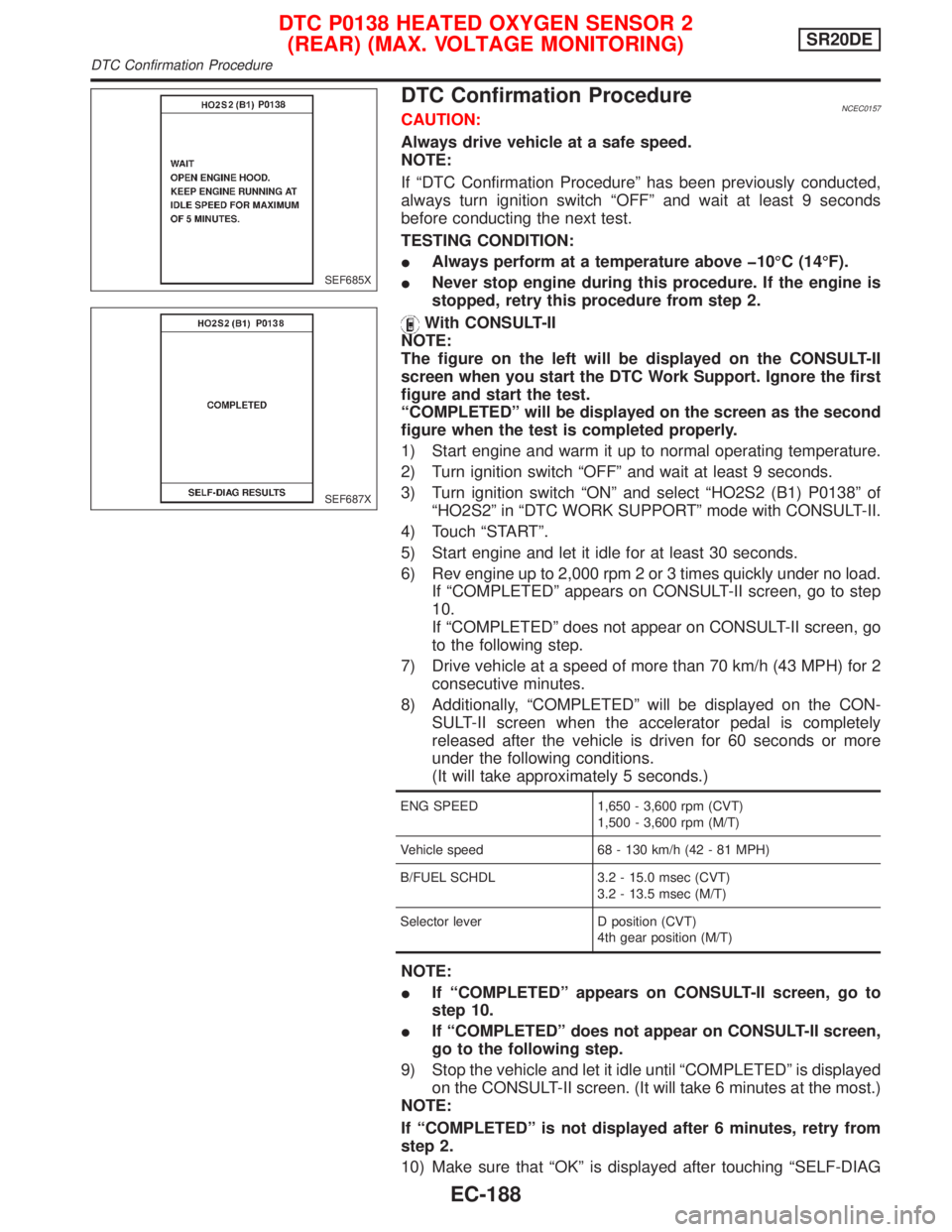 NISSAN PRIMERA 1999 Electronic Repair Manual DTC Confirmation ProcedureNCEC0157CAUTION:
Always drive vehicle at a safe speed.
NOTE:
If ªDTC Confirmation Procedureº has been previously conducted,
always turn ignition switch ªOFFº and wait at NISSAN PRIMERA 1999 Electronic Repair Manual DTC Confirmation ProcedureNCEC0157CAUTION:
Always drive vehicle at a safe speed.
NOTE:
If ªDTC Confirmation Procedureº has been previously conducted,
always turn ignition switch ªOFFº and wait at