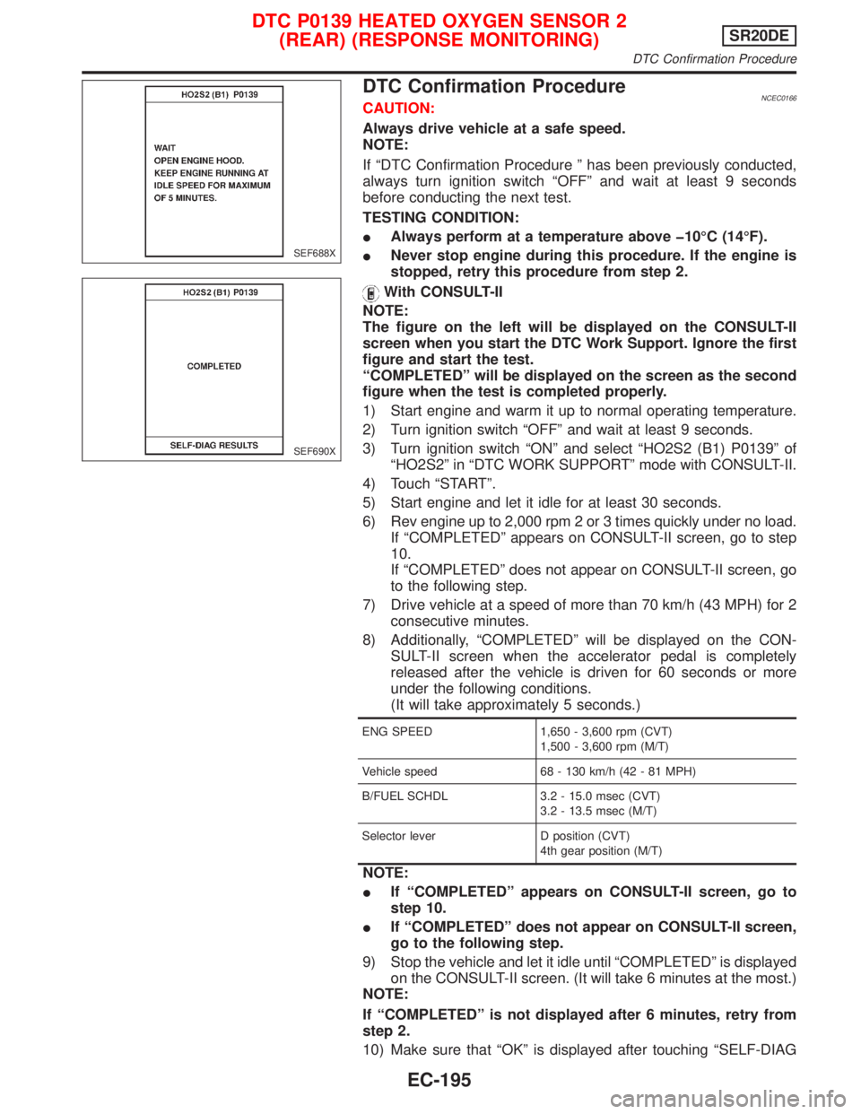 NISSAN PRIMERA 1999 Electronic Repair Manual DTC Confirmation ProcedureNCEC0166CAUTION:
Always drive vehicle at a safe speed.
NOTE:
If ªDTC Confirmation Procedure º has been previously conducted,
always turn ignition switch ªOFFº and wait at NISSAN PRIMERA 1999 Electronic Repair Manual DTC Confirmation ProcedureNCEC0166CAUTION:
Always drive vehicle at a safe speed.
NOTE:
If ªDTC Confirmation Procedure º has been previously conducted,
always turn ignition switch ªOFFº and wait at