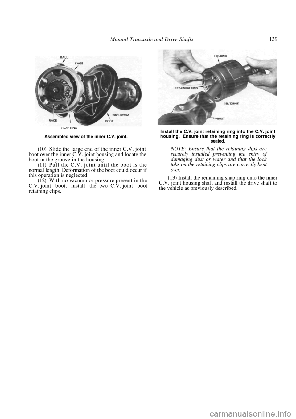 NISSAN PULSAR 1987 Workshop Manual
Manual Transaxle and Drive Shafts 139
SNAP RING
Assembled view of the inner C.V. joint.
(10) Slide the large end of the inner C.V. joint
boot over the inner C.V. joint housing and locate the
NISSAN PULSAR 1987 Workshop Manual
Manual Transaxle and Drive Shafts 139
SNAP RING
Assembled view of the inner C.V. joint.
(10) Slide the large end of the inner C.V. joint
boot over the inner C.V. joint housing and locate the
