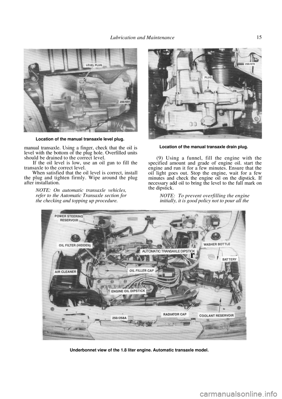 NISSAN PULSAR 1987 User Guide
Lubrication and Maintenance 15
Location of the manual transaxle level plug.
manual transaxle. Using a finger, check that the oil is
level with the bottom of the plug hole. Overfilled units
sh NISSAN PULSAR 1987 User Guide
Lubrication and Maintenance 15
Location of the manual transaxle level plug.
manual transaxle. Using a finger, check that the oil is
level with the bottom of the plug hole. Overfilled units
sh