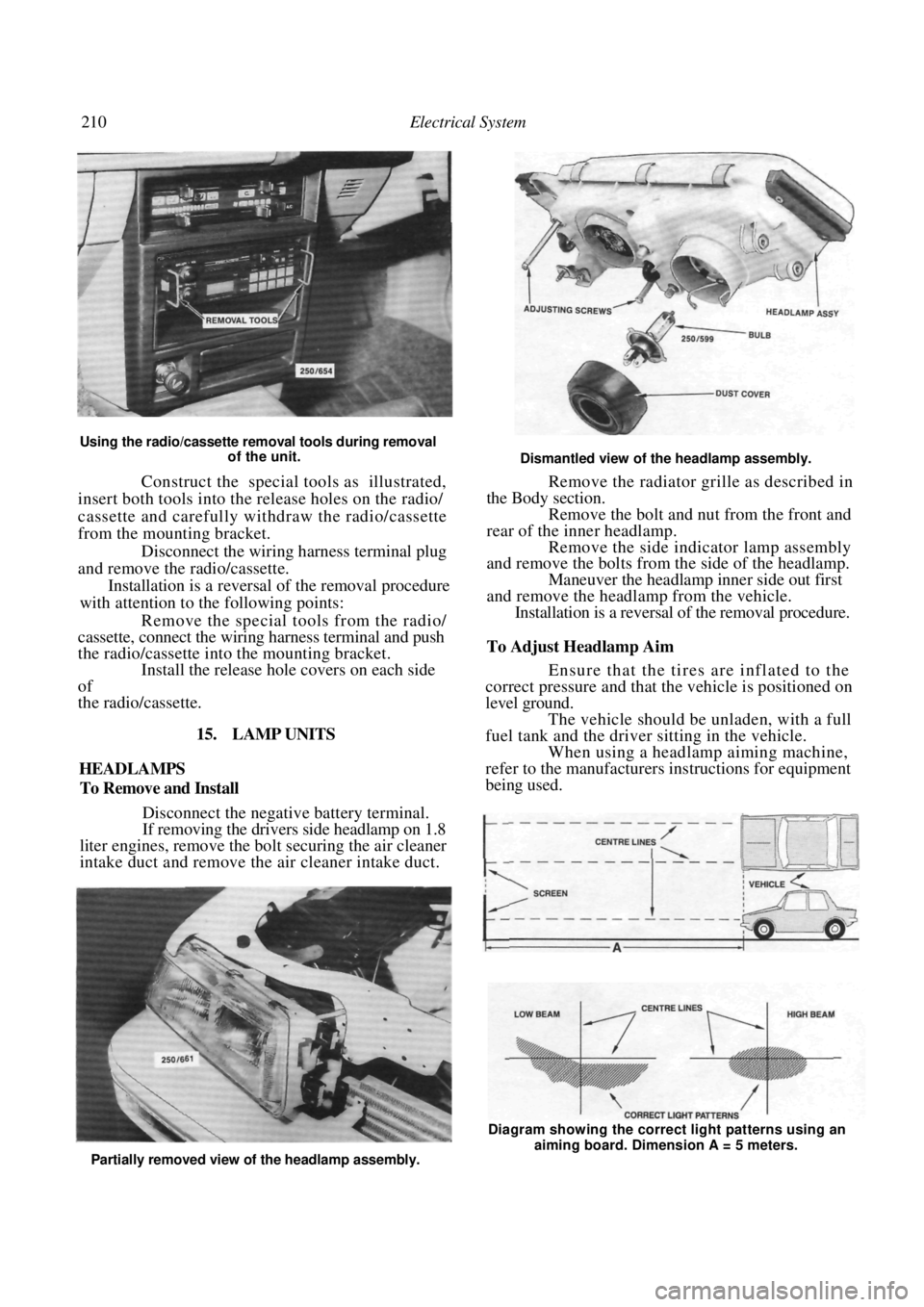 NISSAN PULSAR 1987  Workshop Manual 
210 Electrical System 
 
 
Using the radio/cassette removal tools during removal of the unit. 
 Construct the  special tools as  illustrated, 
insert both tools into the release holes on the radio/ 
