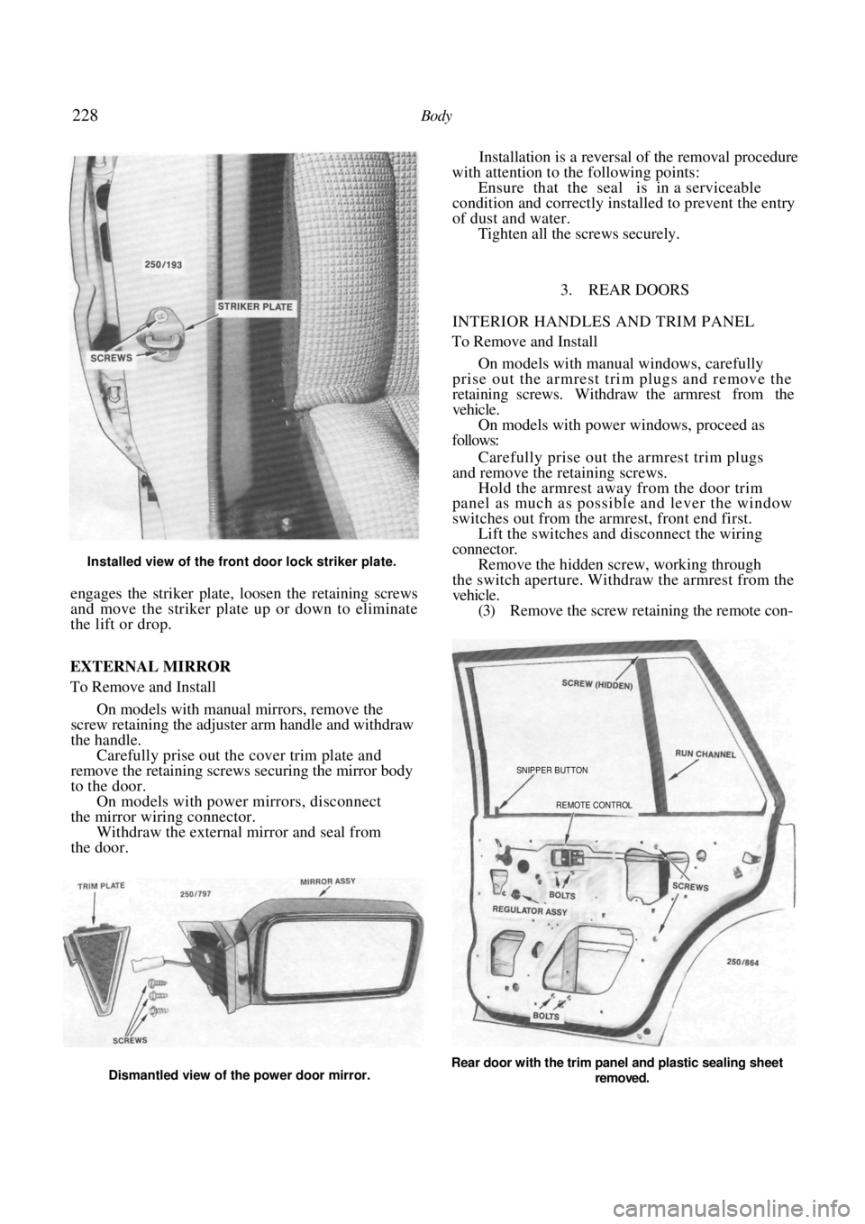 NISSAN PULSAR 1987  Workshop Manual 
228 Body 
 
 
Installed view of the front door lock striker plate. 
engages the striker plate, loosen the retaining screws 
and move the striker plate up or down to eliminate 
the lift or drop.
 
Ins
