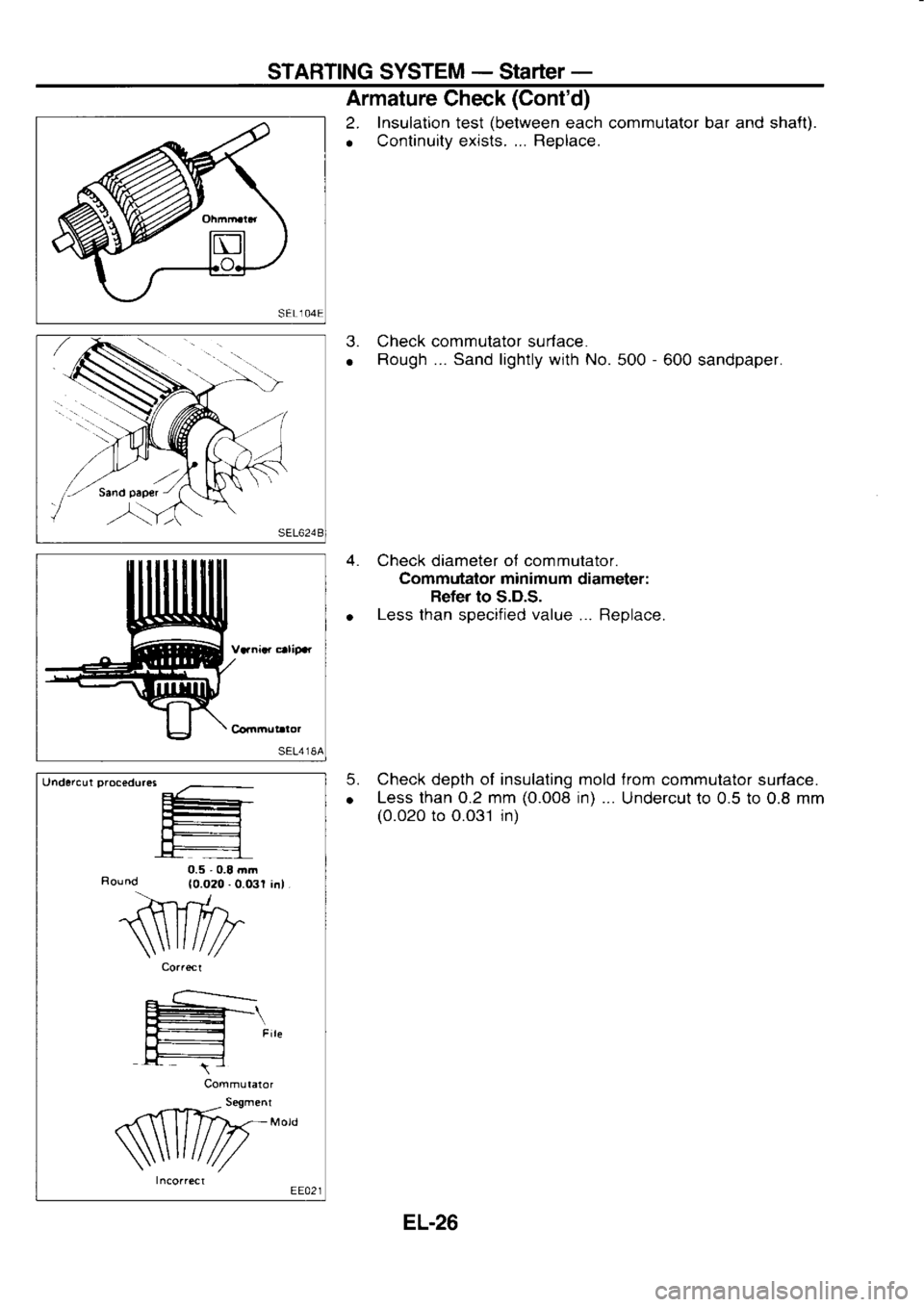 NISSAN SERENA 1993  Service Repair Manual STARTING 
SYSTEM _ 
StaTteT  _
Vnniar  ctlipar Armature 
Check (Contd)
2.  Insulatron  test (between 
each commutator  bar and  shafl).
o  Continuity 
exrsts. ... Replace.
3.  Check  commutator  surf