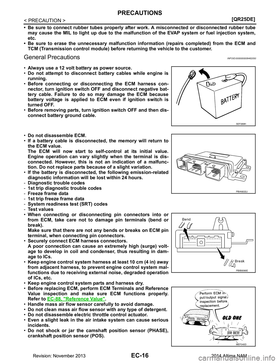 NISSAN TEANA 2014  Service Manual 
EC-16
< PRECAUTION >[QR25DE]
PRECAUTIONS
• Be sure to connect rubber tubes properly afte
r work. A misconnected or disconnected rubber tube
may cause the MIL to light up due  to the malfunction of 