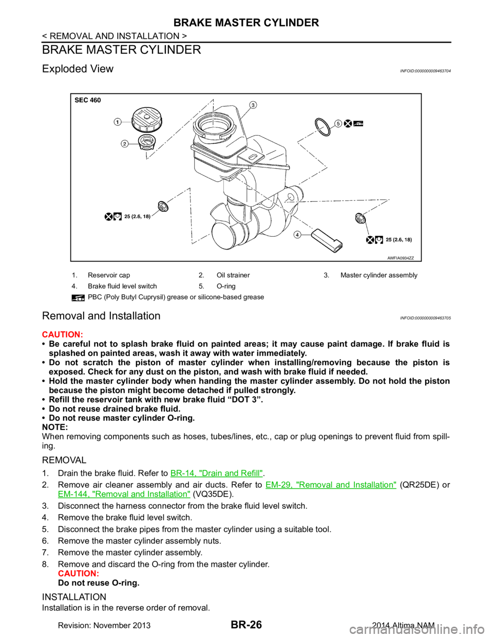 NISSAN TEANA 2014  Service Manual 
BR-26
< REMOVAL AND INSTALLATION >
BRAKE MASTER CYLINDER
BRAKE MASTER CYLINDER
Exploded ViewINFOID:0000000009463704
Removal and InstallationINFOID:0000000009463705
CAUTION: 
• Be careful not to spl