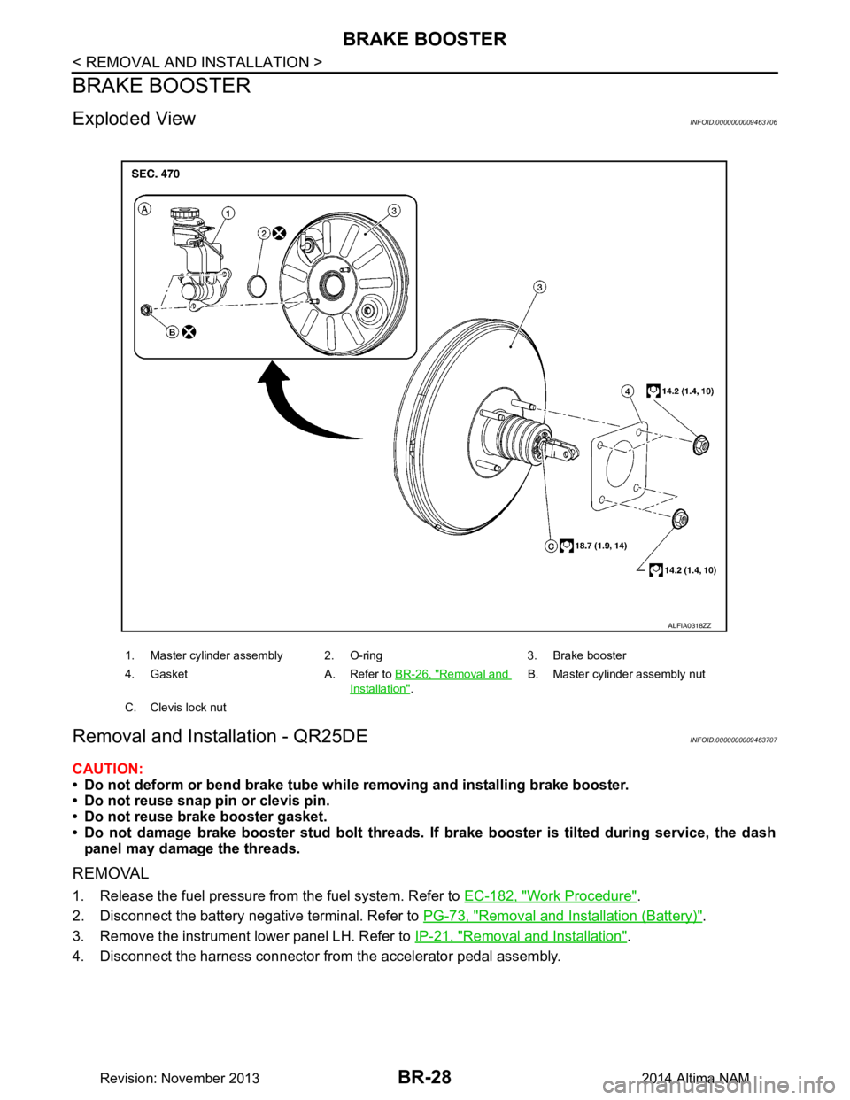 NISSAN TEANA 2014  Service Manual 
BR-28
< REMOVAL AND INSTALLATION >
BRAKE BOOSTER
BRAKE BOOSTER
Exploded ViewINFOID:0000000009463706
Removal and Installation - QR25DEINFOID:0000000009463707
CAUTION: 
• Do not deform or bend brake 