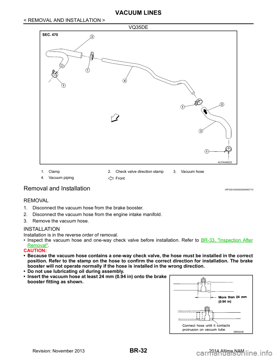 NISSAN TEANA 2014  Service Manual 
BR-32
< REMOVAL AND INSTALLATION >
VACUUM LINES
VQ35DE
Removal and InstallationINFOID:0000000009463710
REMOVAL
1. Disconnect the vacuum hose from the brake booster. 
2. Disconnect the vacuum hose fro