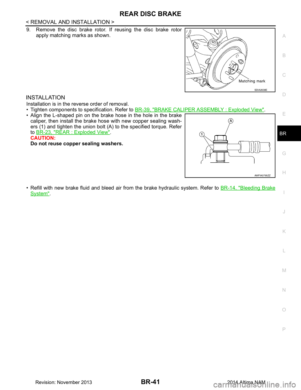 NISSAN TEANA 2014  Service Manual 
REAR DISC BRAKEBR-41
< REMOVAL AND INSTALLATION >
C 
D E
G H
I
J
K L
M A 
B
BR
N
O P
9. Remove the disc brake rotor. If reusing the disc brake rotor apply matching marks as shown.
INSTALLATION
Instal