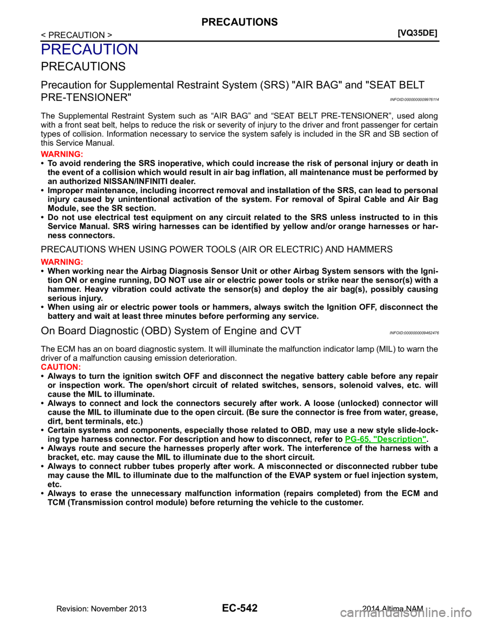 NISSAN TEANA 2014  Service Manual 
EC-542
< PRECAUTION >[VQ35DE]
PRECAUTIONS
PRECAUTION
PRECAUTIONS
Precaution for Supplemental Restraint Syst
em (SRS) "AIR BAG" and "SEAT BELT 
PRE-TENSIONER"
INFOID:0000000009976114
The Supplemental 