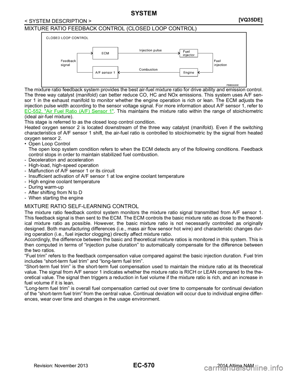 NISSAN TEANA 2014  Service Manual 
EC-570
< SYSTEM DESCRIPTION >[VQ35DE]
SYSTEM
MIXTURE RATIO FEEDBACK CONTROL (CLOSED LOOP CONTROL)
The mixture ratio feedback system prov
ides the best air-fuel mixture ratio for drive ability and emi