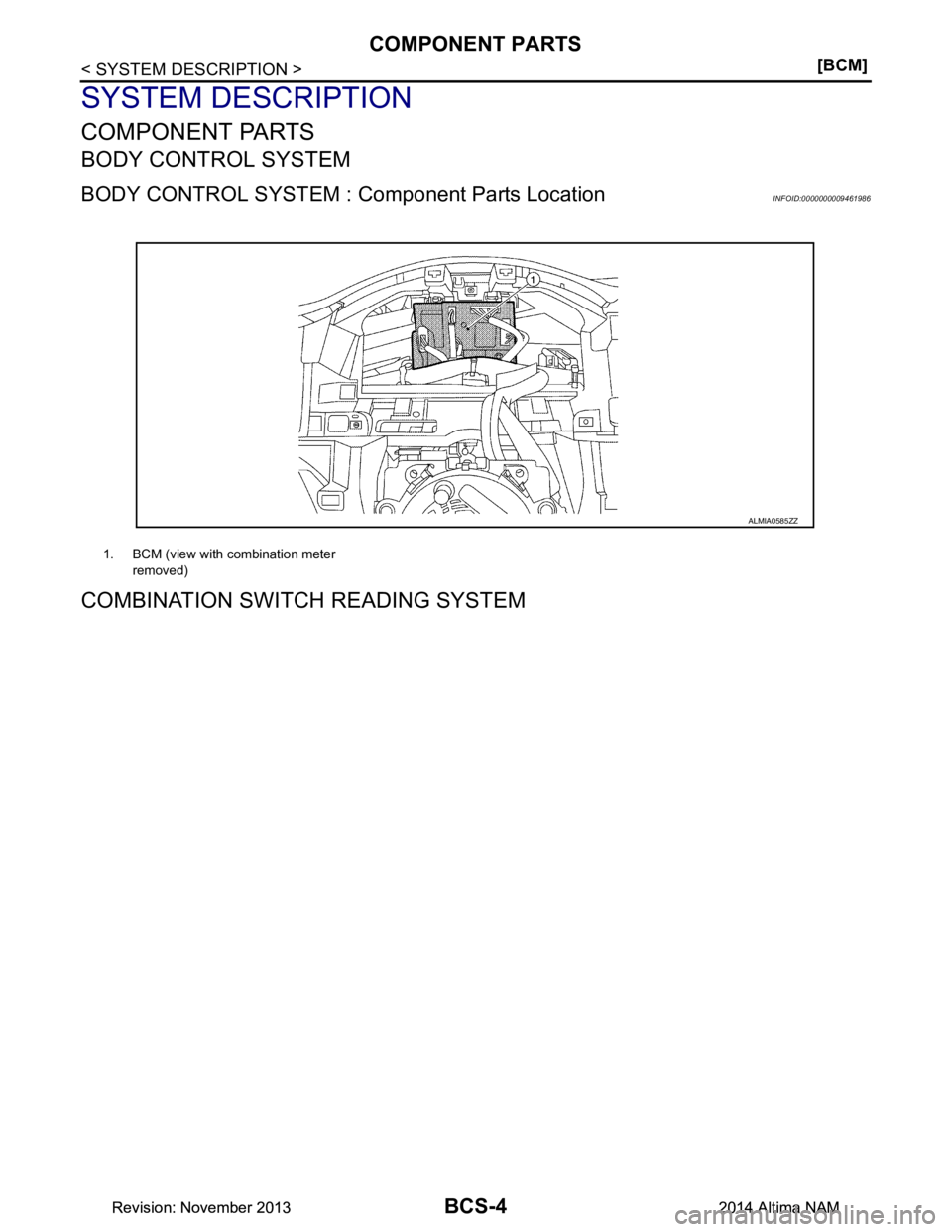 NISSAN TEANA 2014 User Guide 
BCS-4
< SYSTEM DESCRIPTION >[BCM]
COMPONENT PARTS
SYSTEM DESCRIPTION
COMPONENT PARTS
BODY CONTROL SYSTEM
BODY CONTROL SYSTEM : 
Component Parts LocationINFOID:0000000009461986
COMBINATION SWITCH READ