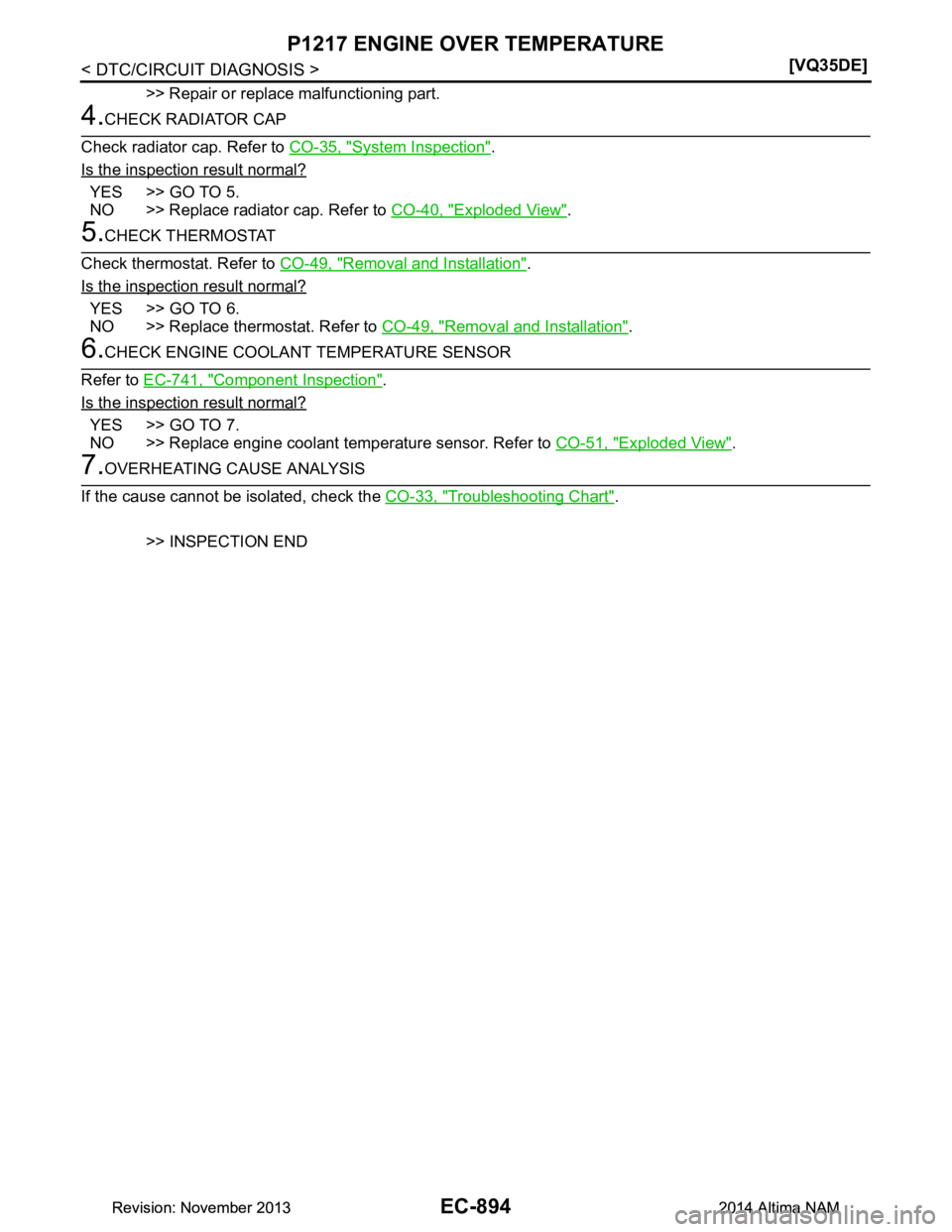 NISSAN TEANA 2014  Service Manual 
EC-894
< DTC/CIRCUIT DIAGNOSIS >[VQ35DE]
P1217 ENGINE OVER TEMPERATURE
>> Repair or replace malfunctioning part.
4.CHECK RADIATOR CAP
Check radiator cap. Refer to  CO-35, "System Inspection"
.
Is the