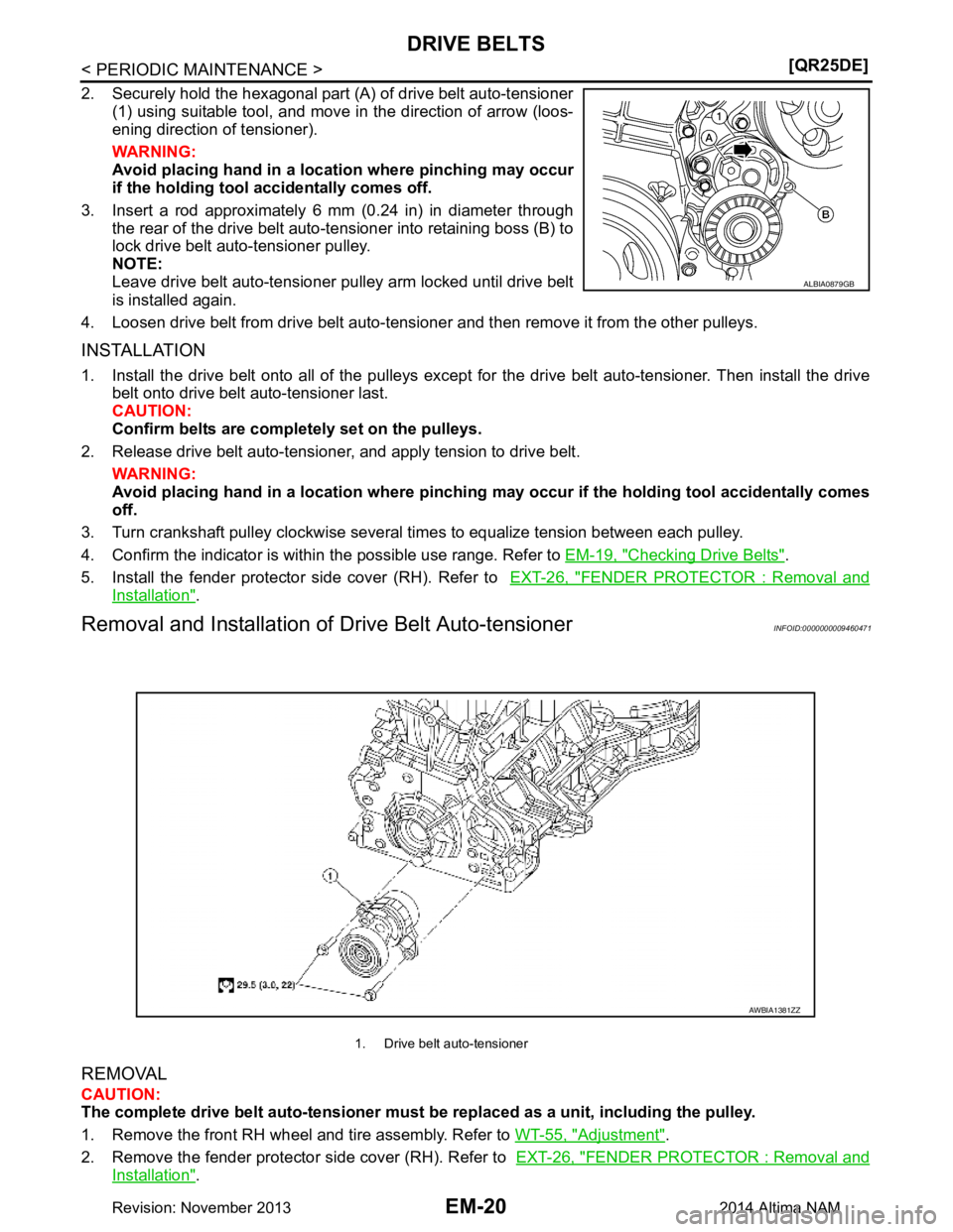 NISSAN TEANA 2014  Service Manual 
EM-20
< PERIODIC MAINTENANCE >[QR25DE]
DRIVE BELTS
2. Securely hold the hexagonal part (A) of drive belt auto-tensioner
(1) using suitable tool, and move in the direction of arrow (loos- 
ening direc