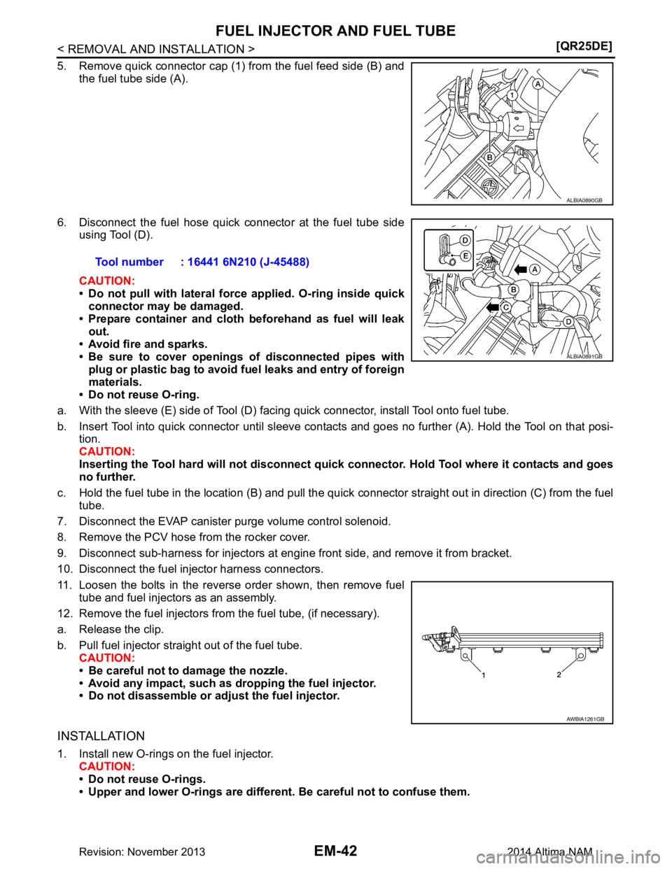 NISSAN TEANA 2014  Service Manual 
EM-42
< REMOVAL AND INSTALLATION >[QR25DE]
FUEL INJECTOR AND FUEL TUBE
5. Remove quick connector cap (1) from the fuel feed side (B) and
the fuel tube side (A).
6. Disconnect the fuel hose quick conn